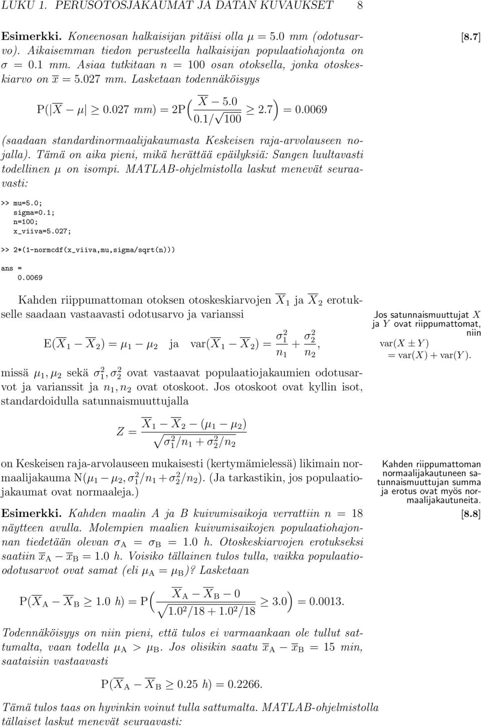 Tämä on aika pieni, mikä herättää epäilyksiä: Sangen luultavasti todellinen µ on isompi. MATLAB-ohjelmistolla laskut menevät seuraavasti: >> mu=5.0; sigma=0.; n=00; x_viiva=5.