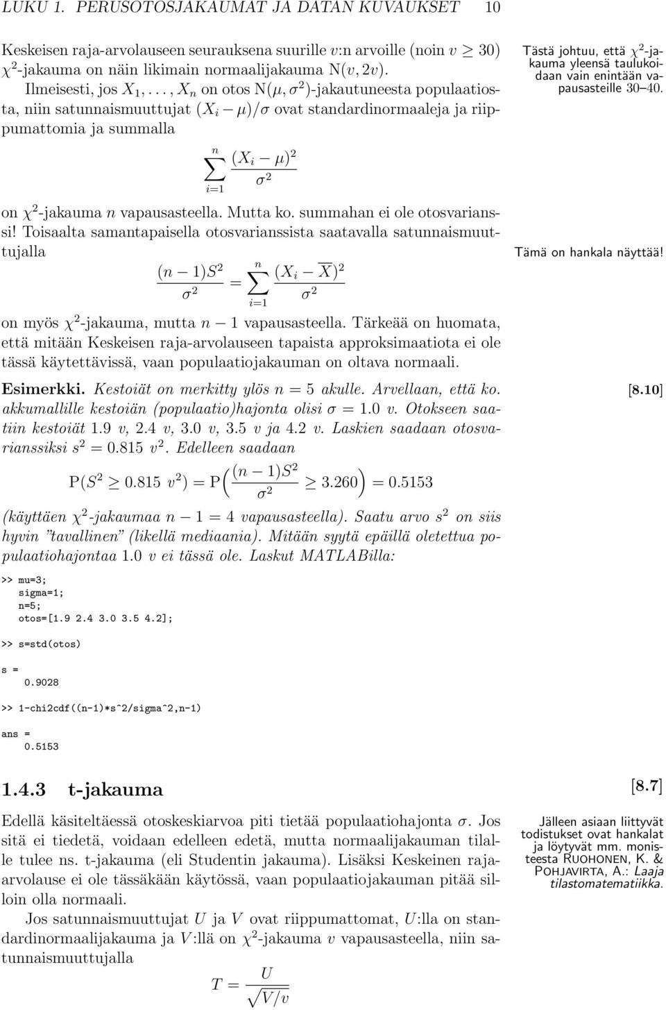 Mutta ko. summahan ei ole otosvarianssi! Toisaalta samantapaisella otosvarianssista saatavalla satunnaismuuttujalla (n )S 2 n (X i X) 2 = σ 2 σ 2 σ 2 i= on myös χ 2 -jakauma, mutta n vapausasteella.