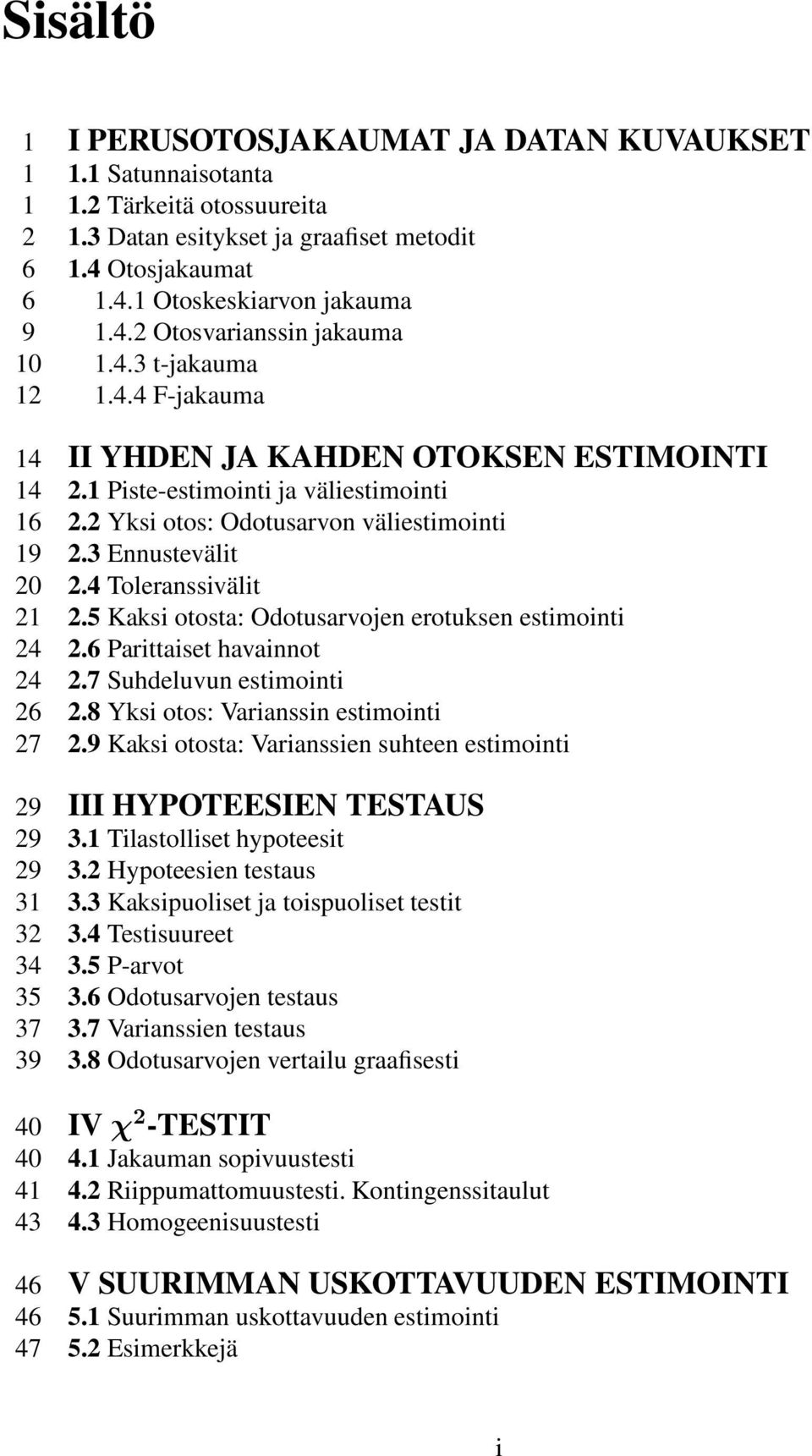 5 Kaksi otosta: Odotusarvojen erotuksen estimointi 24 2.6 Parittaiset havainnot 24 2.7 Suhdeluvun estimointi 26 2.8 Yksi otos: Varianssin estimointi 27 2.