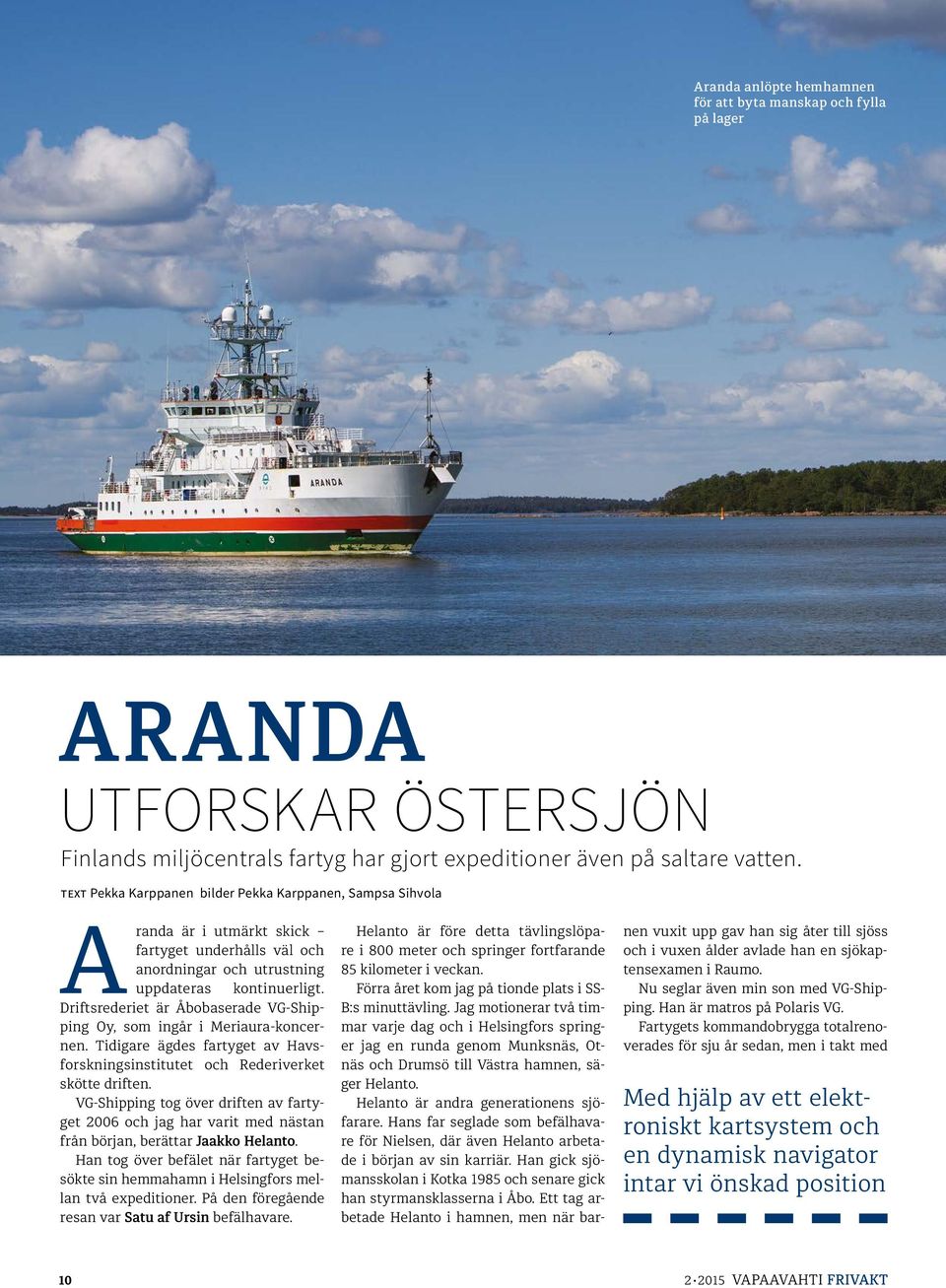 Driftsrederiet är Åbobaserade VG-Shipping Oy, som ingår i Meriaura-koncernen. Tidigare ägdes fartyget av Havsforskningsinstitutet och Rederiverket skötte driften.