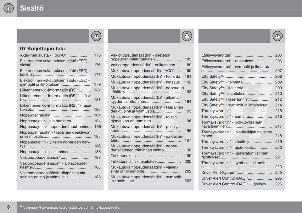 .. 181 Liikennemerkki-informaatio (RSI)* - rajoitukset... 183 Nopeudenrajoitin... 184 Nopeusrajoitin - aloittaminen.