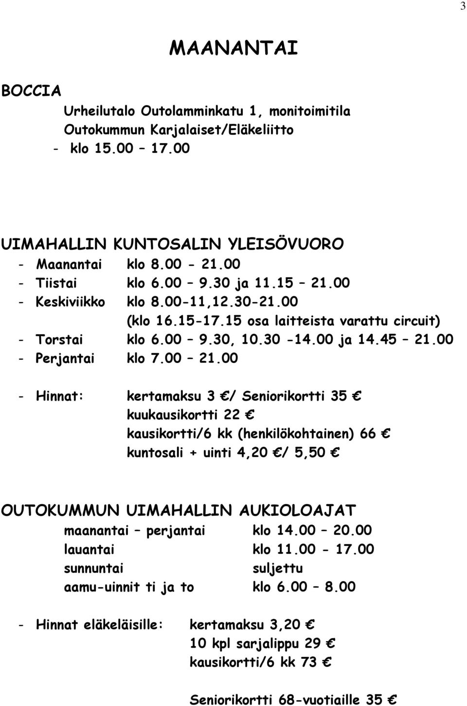00 - Hinnat: kertamaksu 3 / Seniorikortti 35 kuukausikortti 22 kausikortti/6 kk (henkilökohtainen) 66 kuntosali + uinti 4,20 / 5,50 OUTOKUMMUN UIMAHALLIN AUKIOLOAJAT maanantai