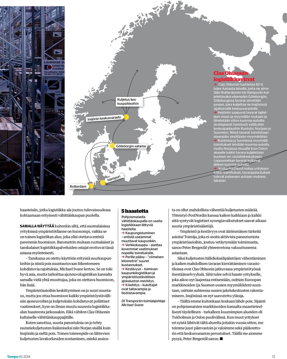 Insjöniin saapuvat tavarat lajitellaan maan ja myymälän mukaan ja lähetetään sitten kuorma-autoilla strategisesti harkitusti valittuihin keskuspaikkoihin Ruotsiin, Norjaan ja Suomeen.