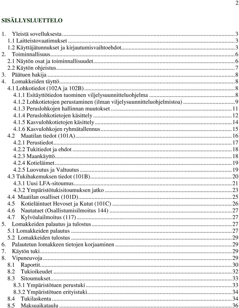 .. 9 4.1.3 Peruslohkojen hallinnan muutokset... 11 4.1.4 Peruslohkotietojen käsittely... 12 4.1.5 Kasvulohkotietojen käsittely... 14 4.1.6 Kasvulohkojen ryhmätallennus... 15 4.