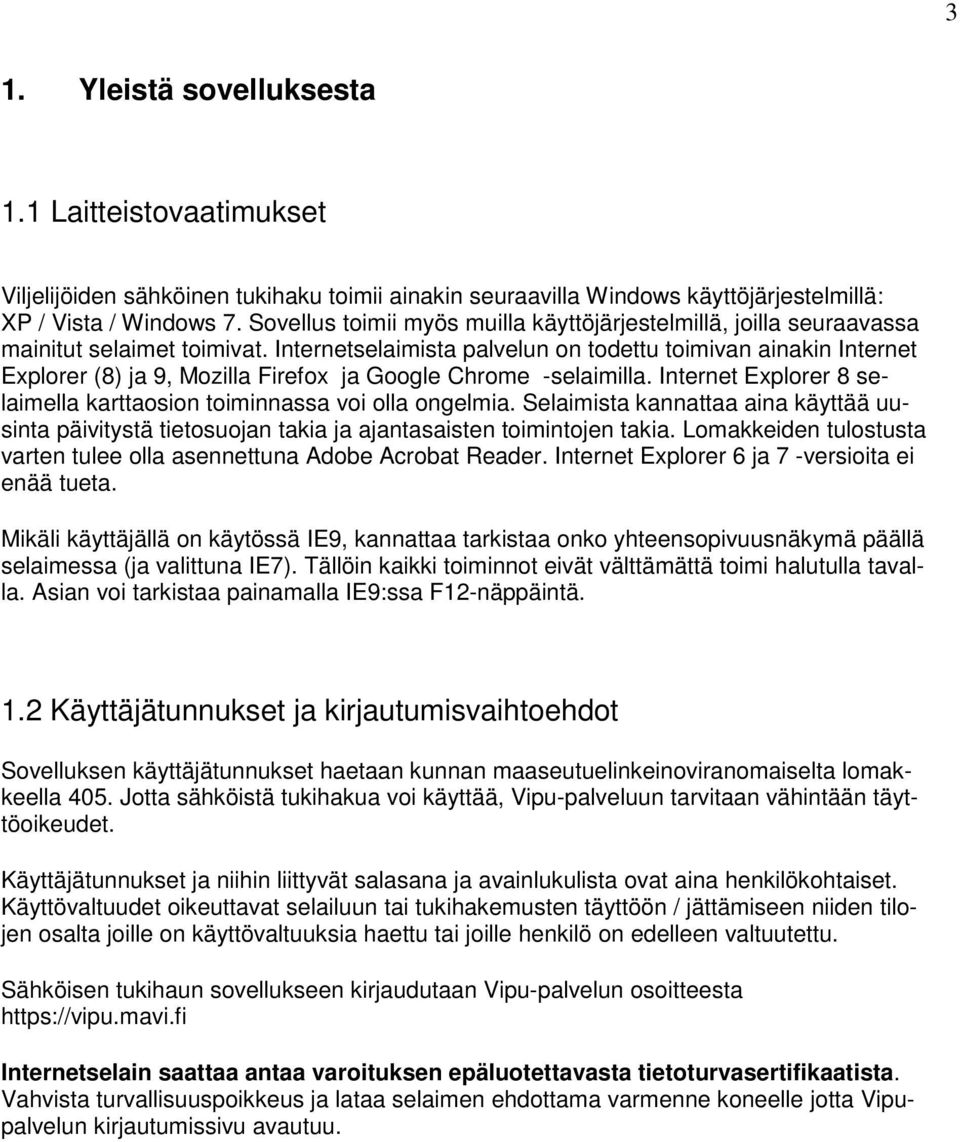 Internetselaimista palvelun on todettu toimivan ainakin Internet Explorer (8) ja 9, Mozilla Firefox ja Google Chrome -selaimilla.