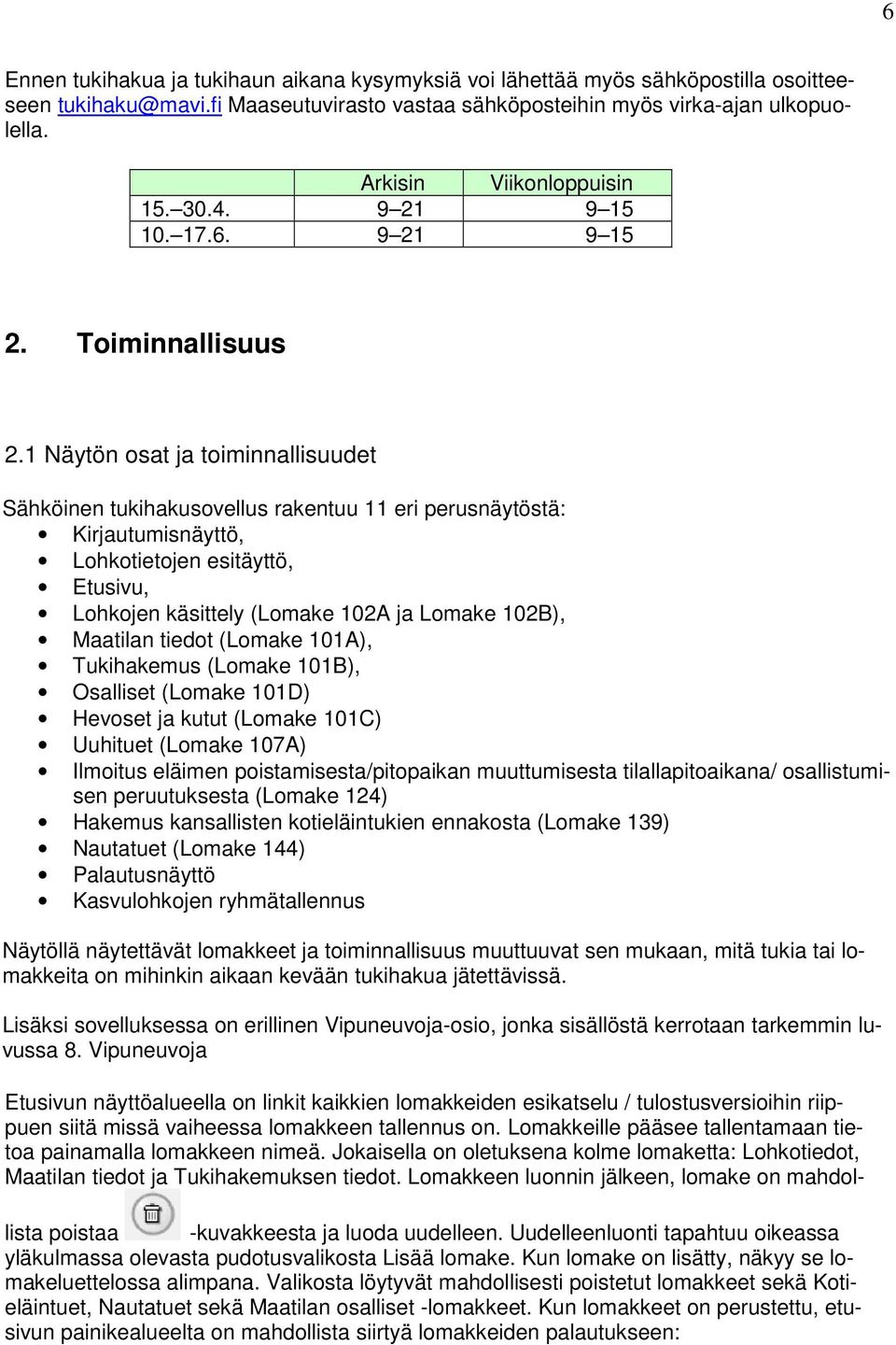 1 Näytön osat ja toiminnallisuudet Sähköinen tukihakusovellus rakentuu 11 eri perusnäytöstä: Kirjautumisnäyttö, Lohkotietojen esitäyttö, Etusivu, Lohkojen käsittely (Lomake 102A ja Lomake 102B),