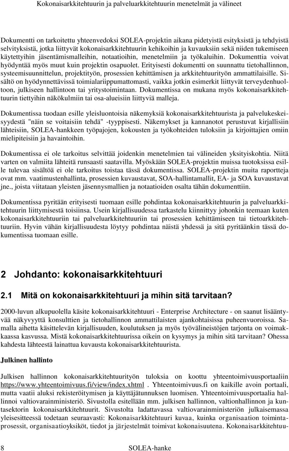 Erityisesti dokumentti on suunnattu tietohallinnon, systeemisuunnittelun, projektityön, prosessien kehittämisen ja arkkitehtuurityön ammattilaisille.