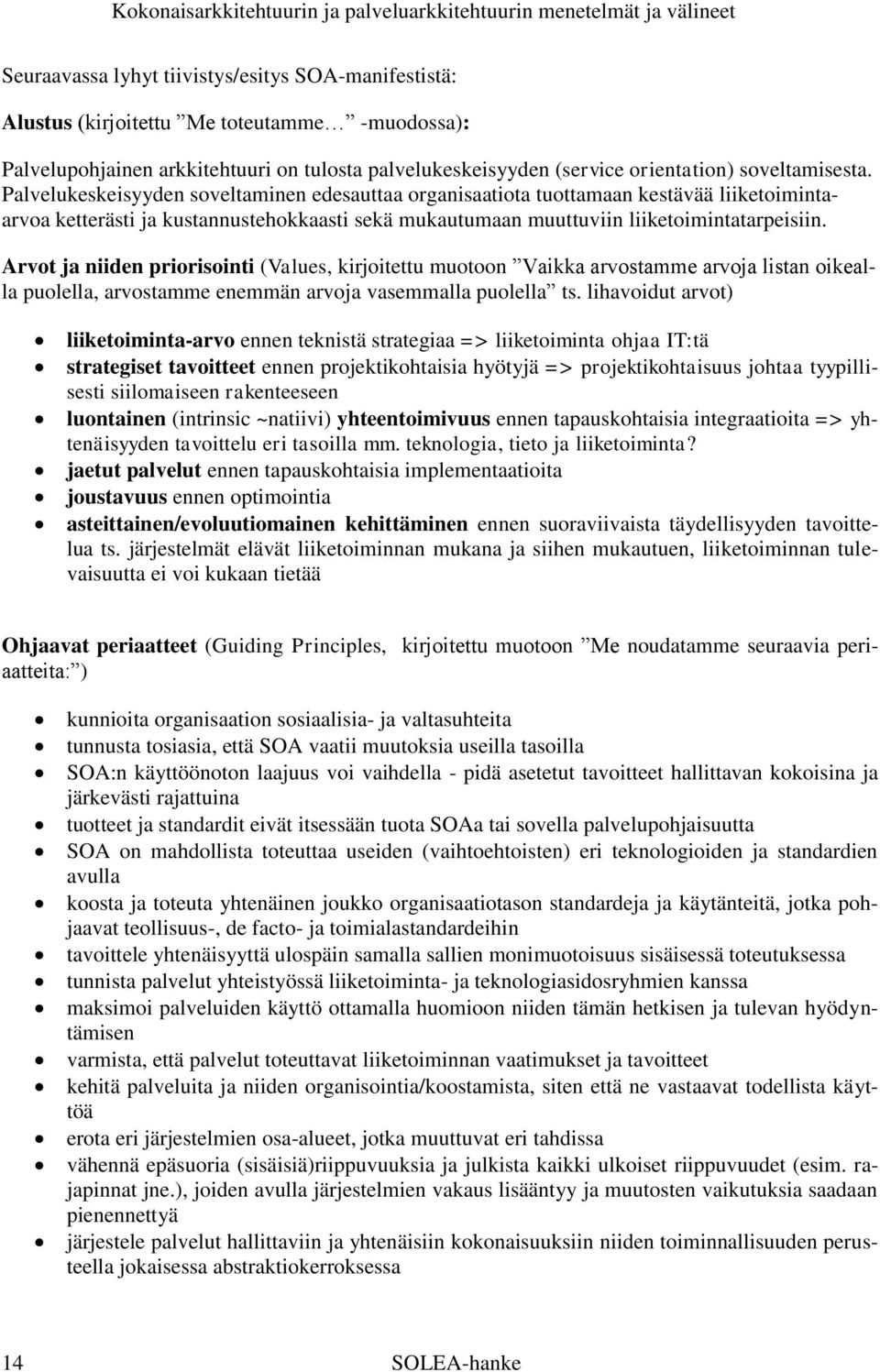 Arvot ja niiden priorisointi (Values, kirjoitettu muotoon Vaikka arvostamme arvoja listan oikealla puolella, arvostamme enemmän arvoja vasemmalla puolella ts.