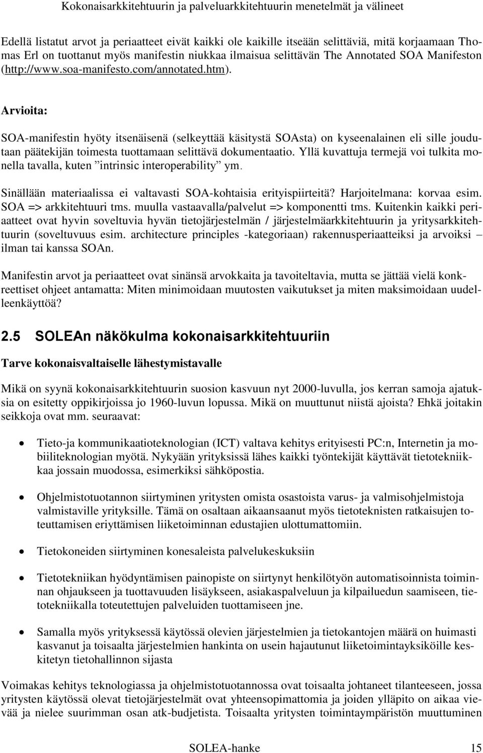 Arvioita: SOA-manifestin hyöty itsenäisenä (selkeyttää käsitystä SOAsta) on kyseenalainen eli sille joudutaan päätekijän toimesta tuottamaan selittävä dokumentaatio.