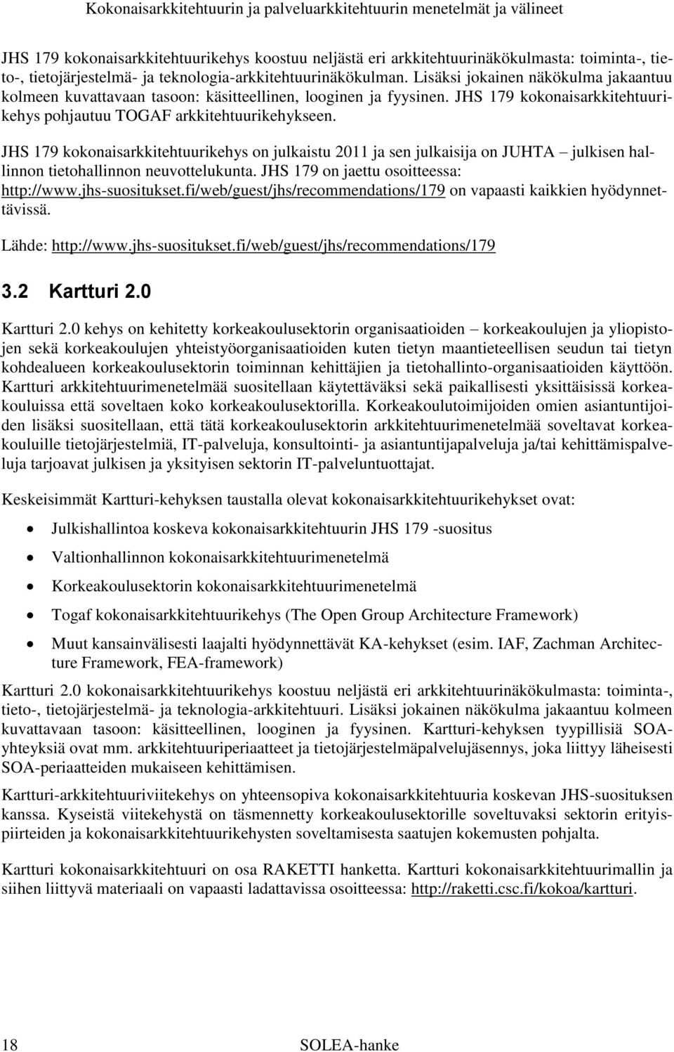 JHS 179 kokonaisarkkitehtuurikehys on julkaistu 2011 ja sen julkaisija on JUHTA julkisen hallinnon tietohallinnon neuvottelukunta. JHS 179 on jaettu osoitteessa: http://www.jhs-suositukset.