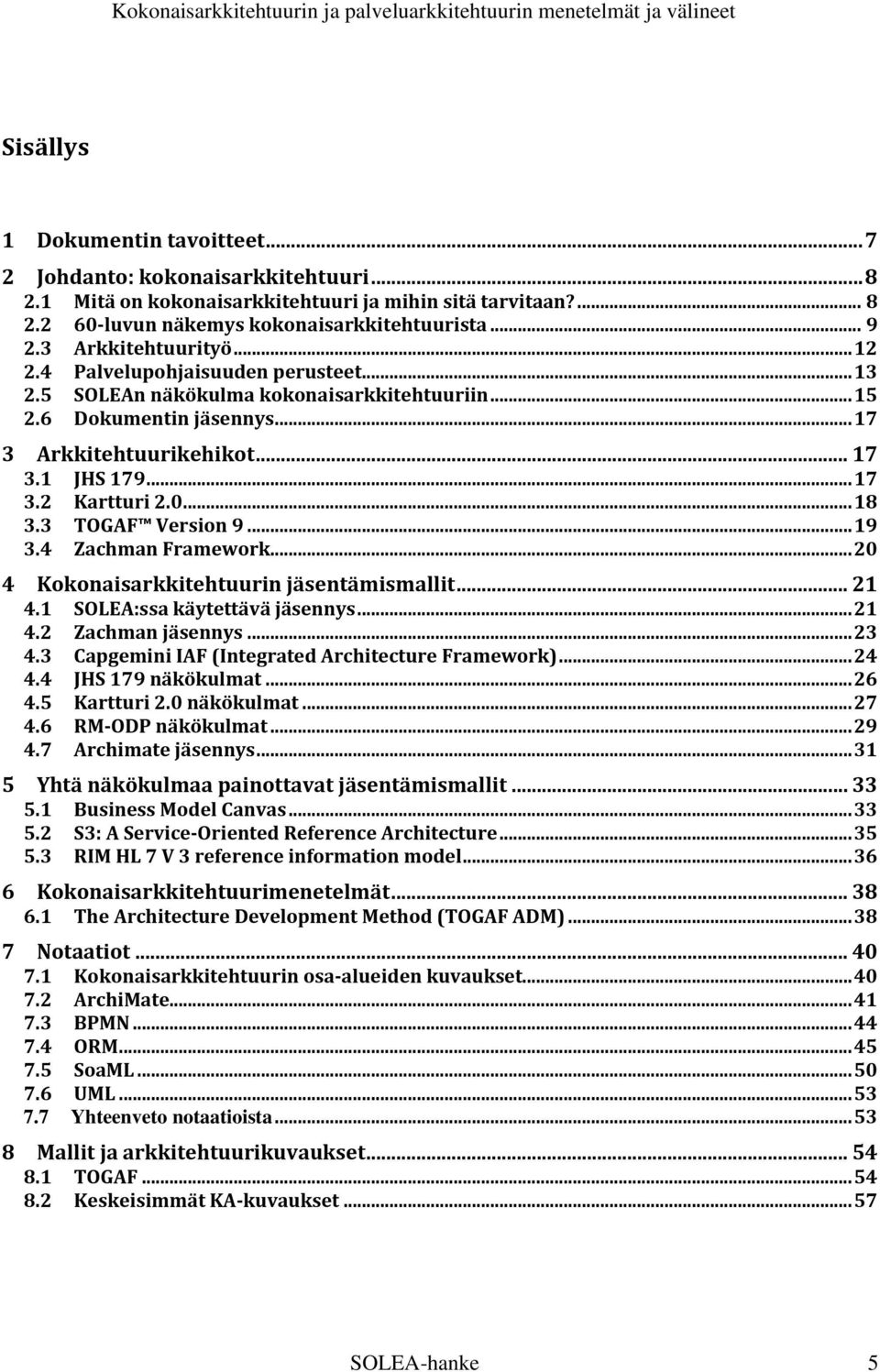 0... 18 3.3 TOGAF Version 9... 19 3.4 Zachman Framework... 20 4 Kokonaisarkkitehtuurin jäsentämismallit... 21 4.1 SOLEA:ssa käytettävä jäsennys... 21 4.2 Zachman jäsennys... 23 4.