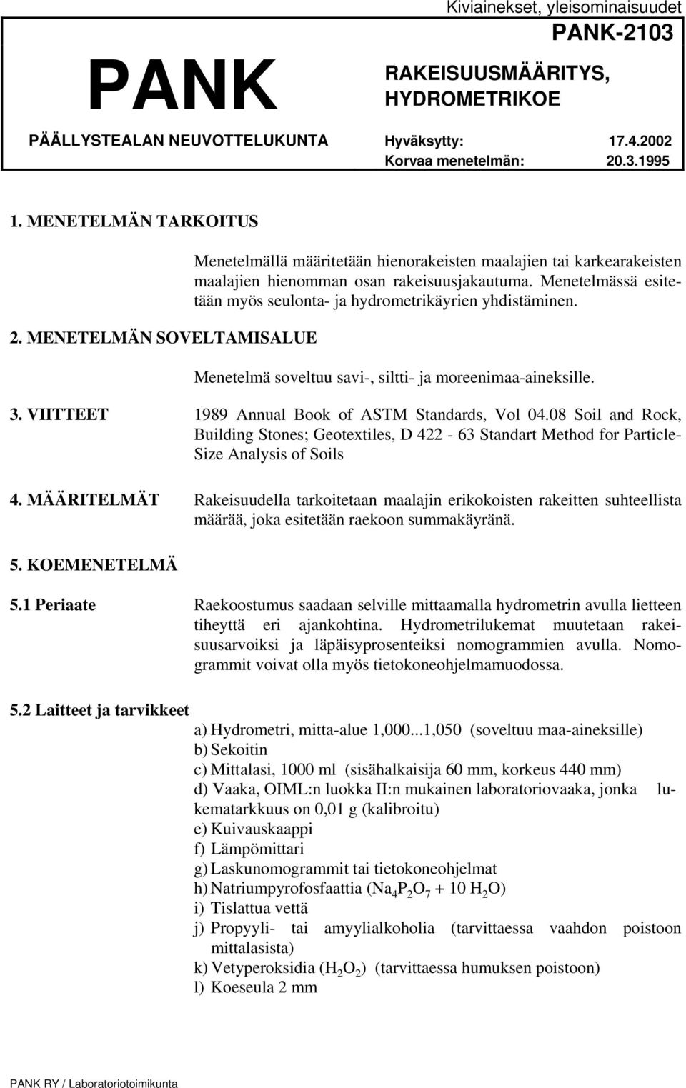 Menetelmässä esitetään myös seulonta- ja hydrometrikäyrien yhdistäminen. Menetelmä soveltuu savi-, siltti- ja moreenimaa-aineksille. 3. VIITTEET 1989 Annual Book of ASTM Standards, Vol 04.