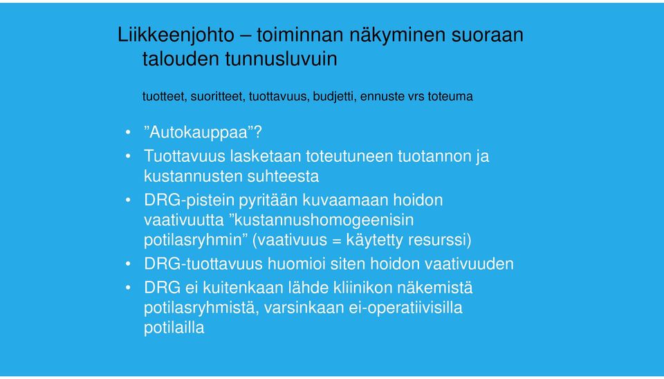 Tuottavuus lasketaan toteutuneen tuotannon ja kustannusten suhteesta DRG-pistein pyritään kuvaamaan hoidon vaativuutta