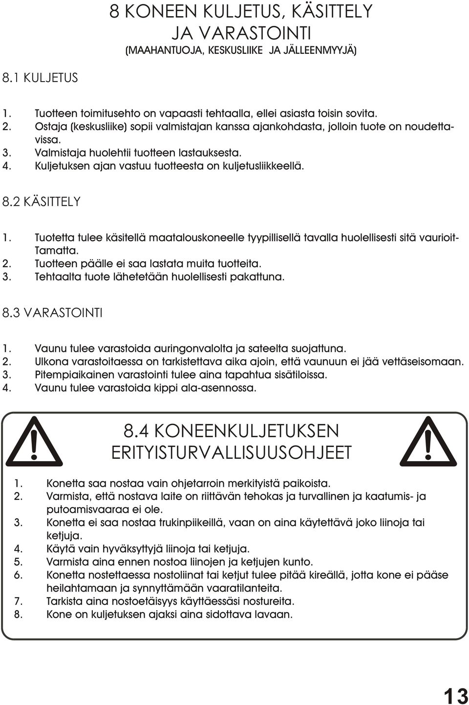 8.2 KÄSITTELY 1. Tuotetta tulee käsitellä maatalouskoneelle tyypillisellä tavalla huolellisesti sitä vaurioit- Tamatta. 2. Tuotteen päälle ei saa lastata muita tuotteita. 3.