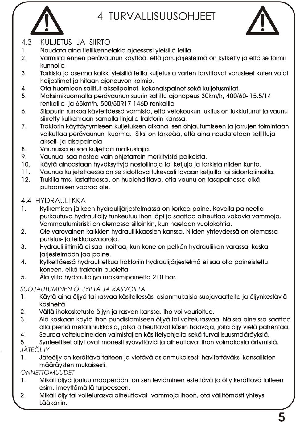 Tarkista ja asenna kaikki yleisillä teillä kuljetusta varten tarvittavat varusteet kuten valot heijastimet ja hitaan ajoneuvon kolmio. 4.