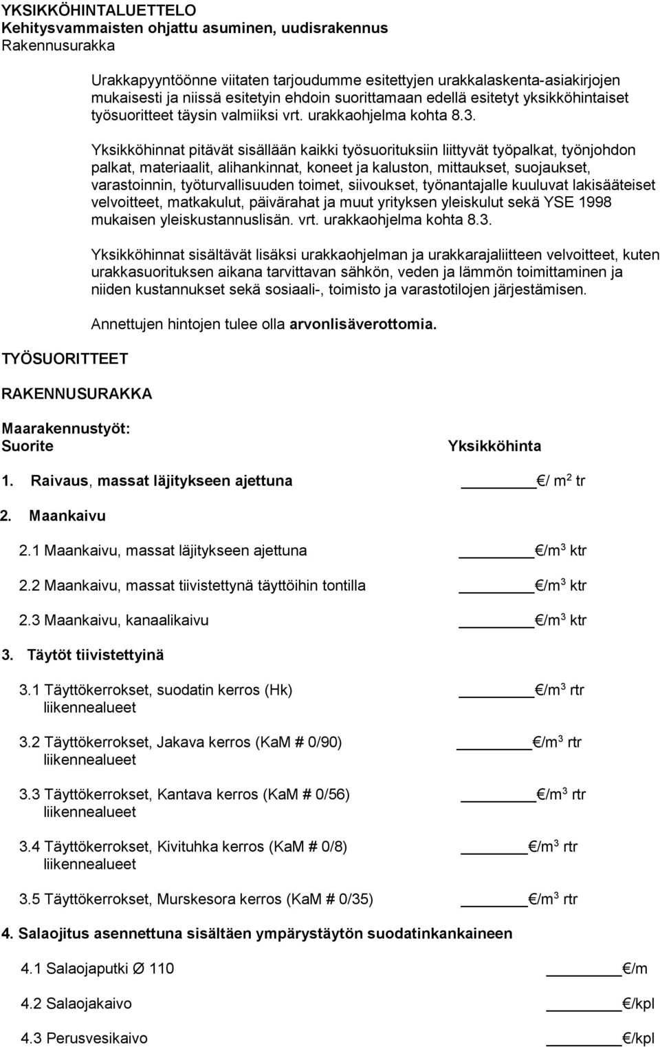 Yksikköhinnat pitävät sisällään kaikki työsuorituksiin liittyvät työpalkat, työnjohdon palkat, materiaalit, alihankinnat, koneet ja kaluston, mittaukset, suojaukset, varastoinnin, työturvallisuuden