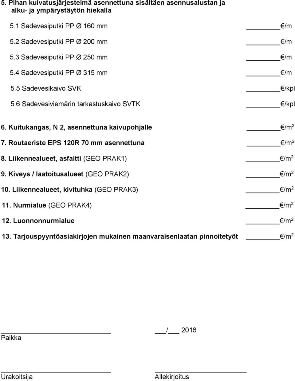 Kuitukangas, N 2, asennettuna kaivupohjalle /m 2 7. Routaeriste EPS 120R 70 mm asennettuna /m 2 8. Liikennealueet, asfaltti (GEO PRAK1) /m 2 9.