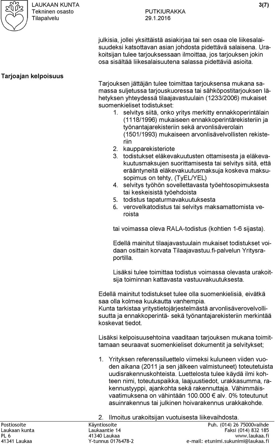 Tarjoajan kelpoisuus Tarjouksen jättäjän tulee toimittaa tarjouksensa mukana samassa suljetussa tarjouskuoressa tai sähköpostitarjouksen lähetyksen yhteydessä tilaajavastuulain (1233/2006) mukaiset