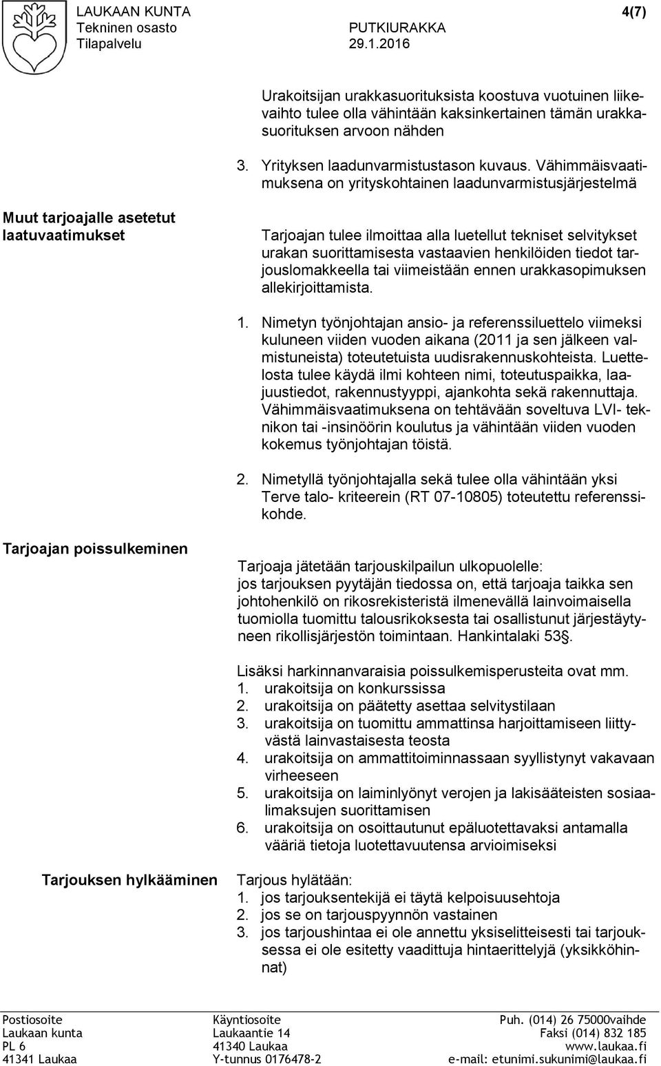 Vähimmäisvaatimuksena on yrityskohtainen laadunvarmistusjärjestelmä Muut tarjoajalle asetetut laatuvaatimukset Tarjoajan tulee ilmoittaa alla luetellut tekniset selvitykset urakan suorittamisesta