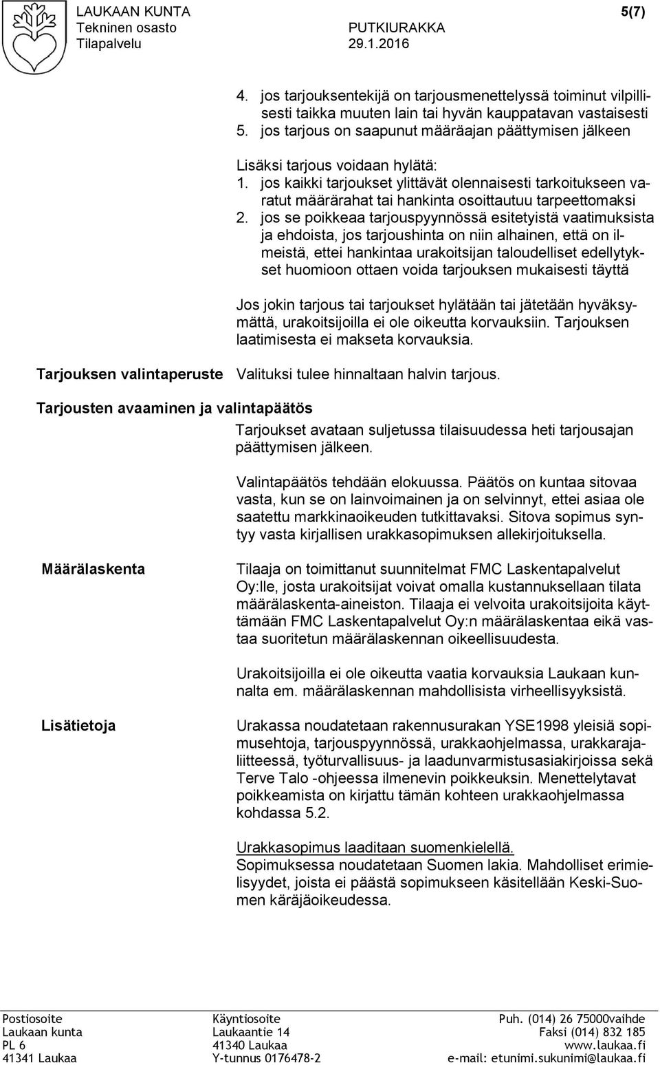 jos kaikki tarjoukset ylittävät olennaisesti tarkoitukseen varatut määrärahat tai hankinta osoittautuu tarpeettomaksi 2.