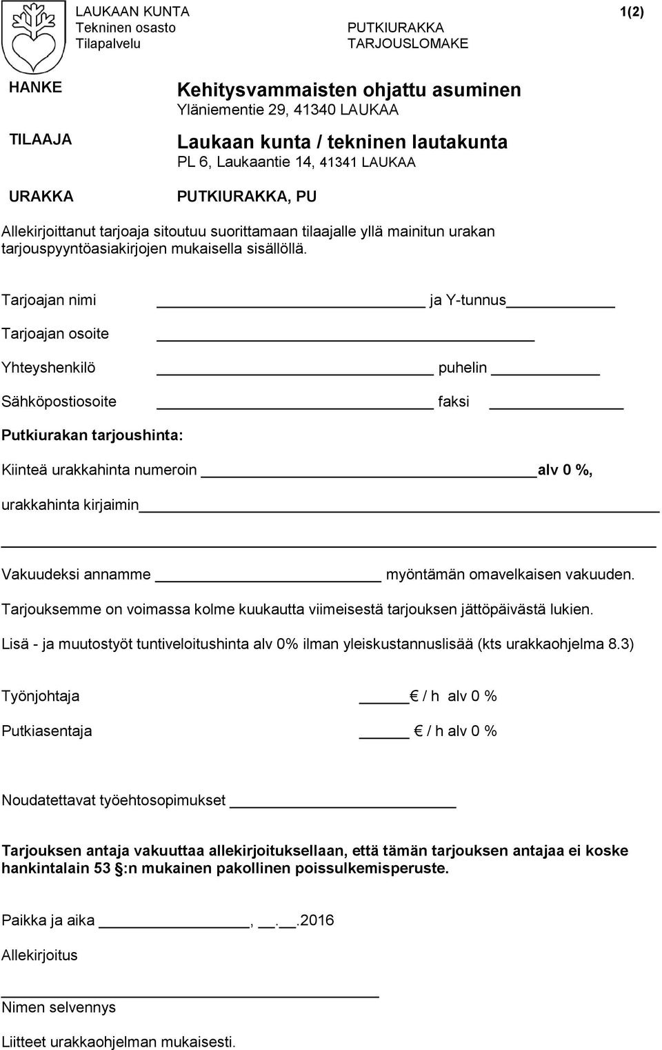 Tarjoajan nimi Tarjoajan osoite Yhteyshenkilö ja Y-tunnus puhelin Sähköpostiosoite faksi Putkiurakan tarjoushinta: Kiinteä urakkahinta numeroin alv 0 %, urakkahinta kirjaimin Vakuudeksi annamme