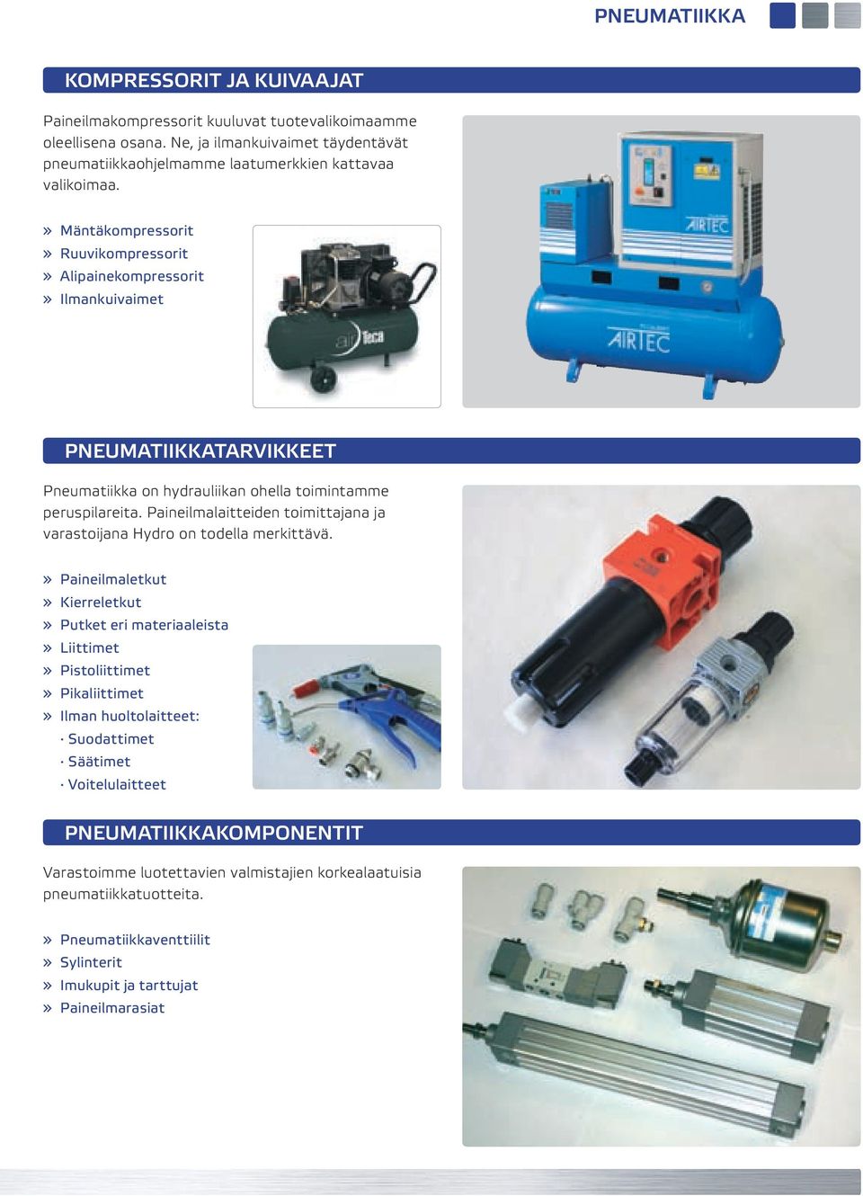 » Mäntäkompressorit» Ruuvikompressorit» Alipainekompressorit» Ilmankuivaimet PNEUMATIIKKATARVIKKEET Pneumatiikka on hydrauliikan ohella toimintamme peruspilareita.