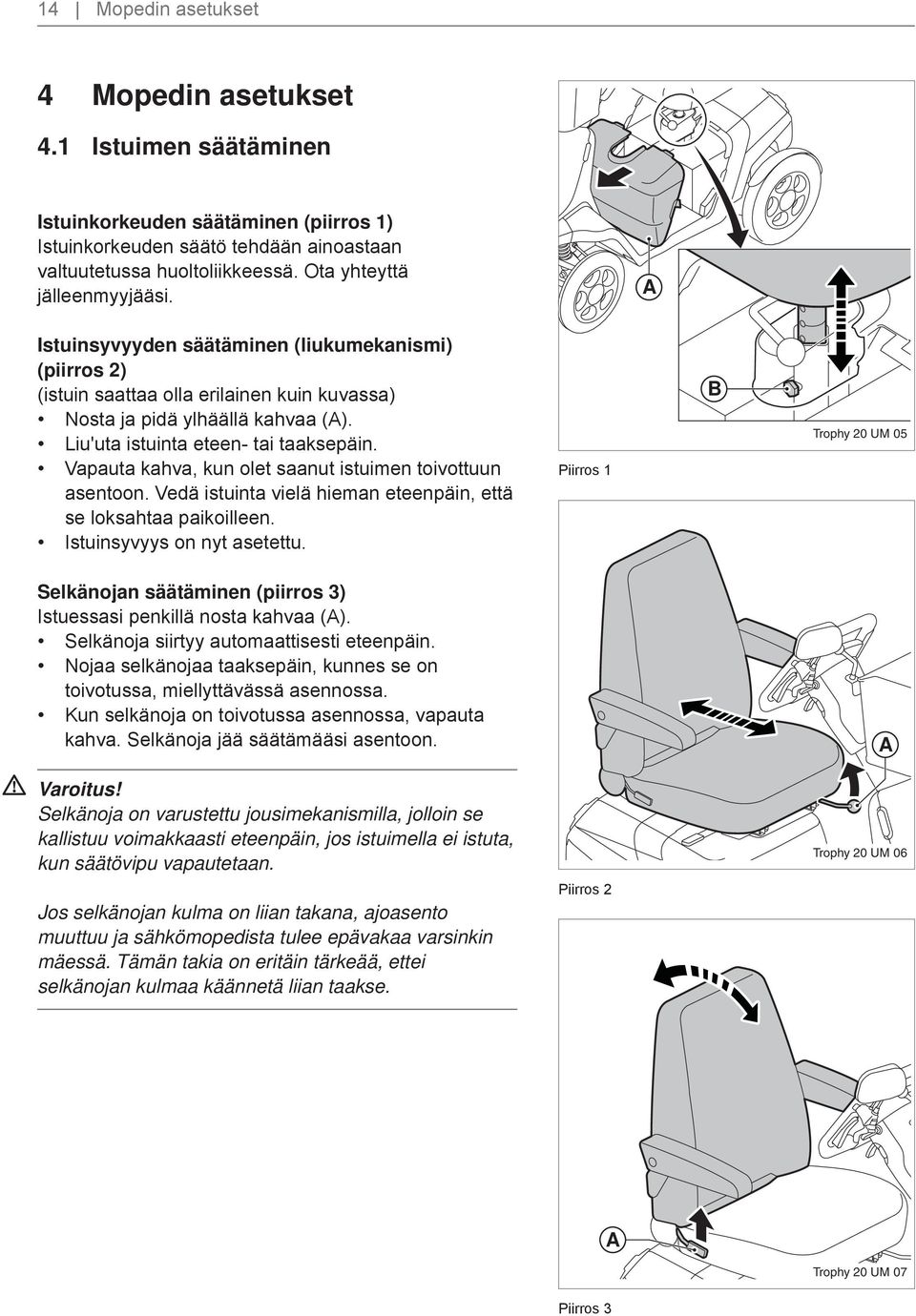 Liu'uta istuinta eteen- tai taaksepäin. Vapauta kahva, kun olet saanut istuimen toivottuun asentoon. Vedä istuinta vielä hieman eteenpäin, että se loksahtaa paikoilleen. Istuinsyvyys on nyt asetettu.