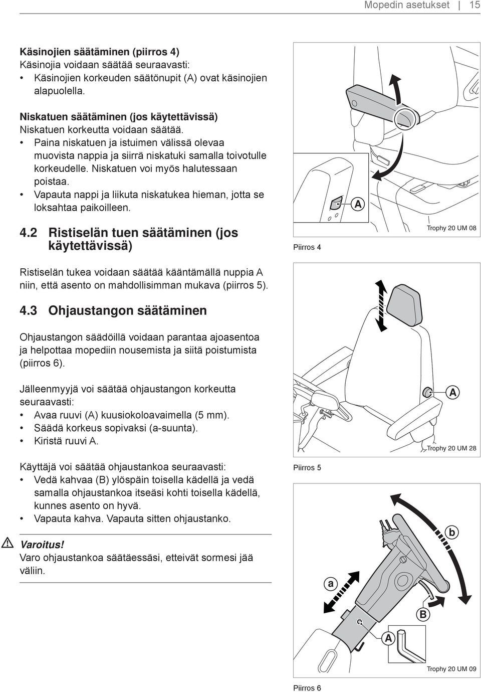 Niskatuen voi myös halutessaan poistaa. Vapauta nappi ja liikuta niskatukea hieman, jotta se loksahtaa paikoilleen. A 4.