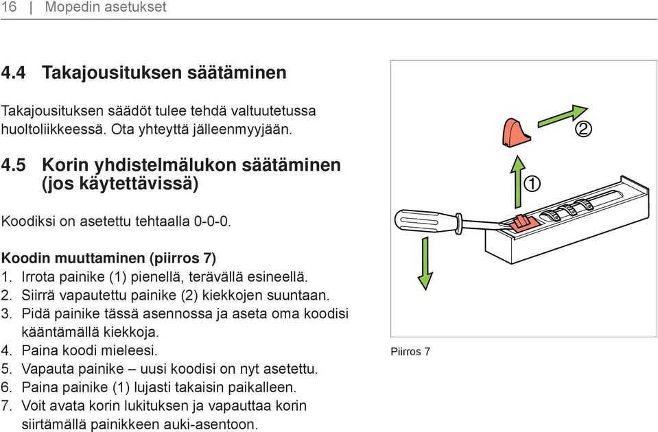 Irrota painike (1) pienellä, terävällä esineellä. 2. Siirrä vapautettu painike (2) kiekkojen suuntaan. 3.