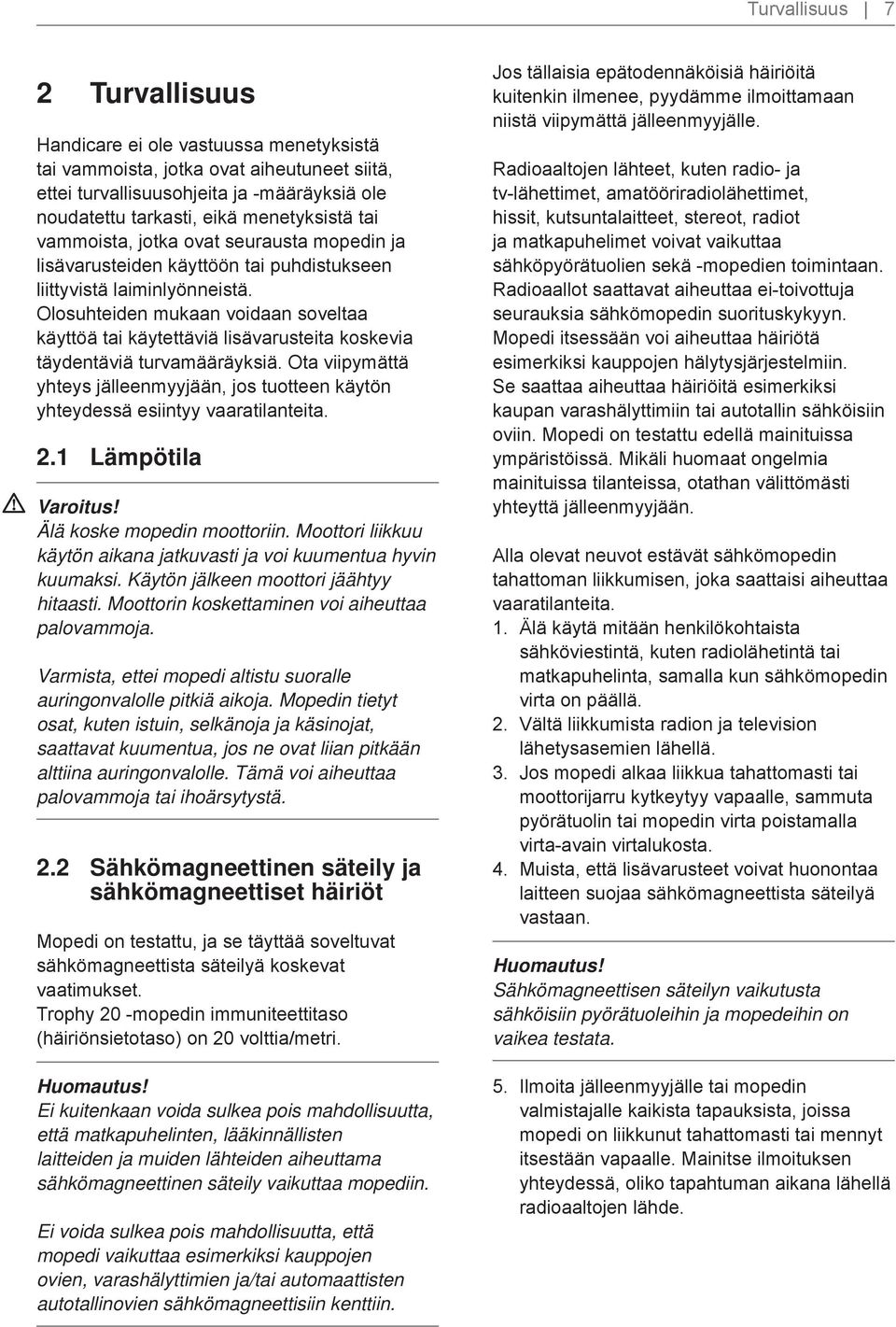 Olosuhteiden mukaan voidaan soveltaa käyttöä tai käytettäviä lisävarusteita koskevia täydentäviä turvamääräyksiä.