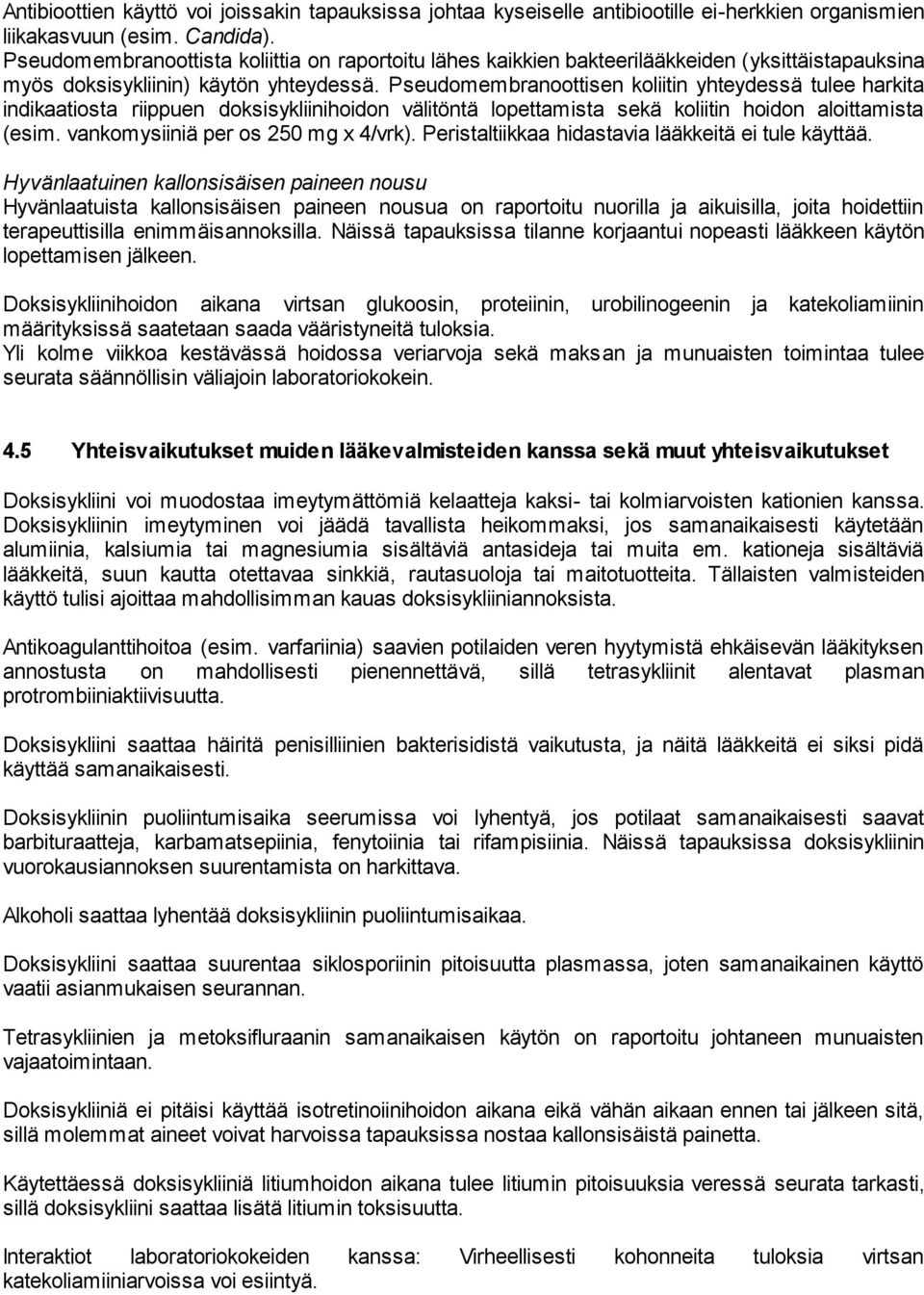 Pseudomembranoottisen koliitin yhteydessä tulee harkita indikaatiosta riippuen doksisykliinihoidon välitöntä lopettamista sekä koliitin hoidon aloittamista (esim. vankomysiiniä per os 250 mg x 4/vrk).