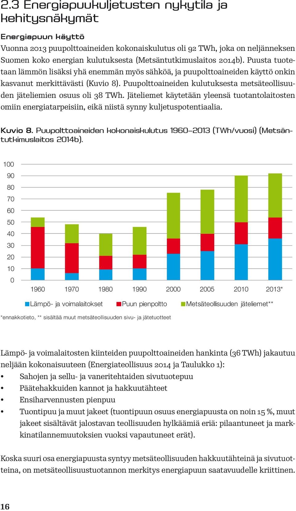 Puupolttoaineiden kulutuksesta metsäteollisuuden jäteliemien osuus oli 38 TWh. Jäteliemet käytetään yleensä tuotantolaitosten omiin energiatarpeisiin, eikä niistä synny kuljetuspotentiaalia. Kuvio 8.