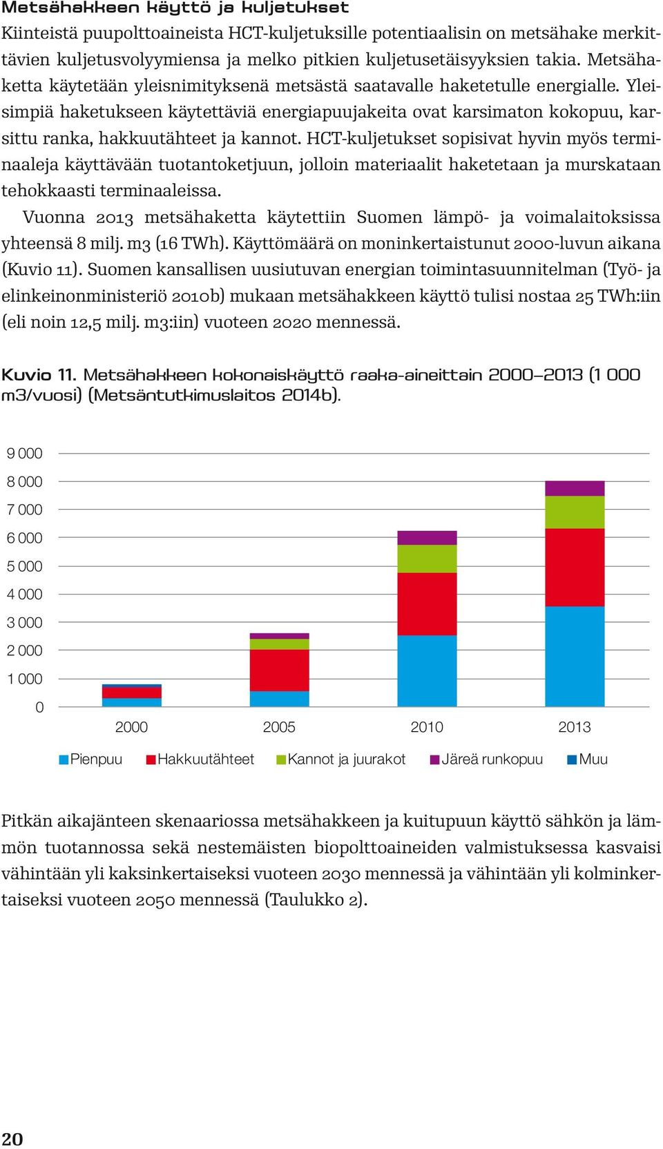 Yleisimpiä haketukseen käytettäviä energiapuujakeita ovat karsimaton kokopuu, karsittu ranka, hakkuutähteet ja kannot.