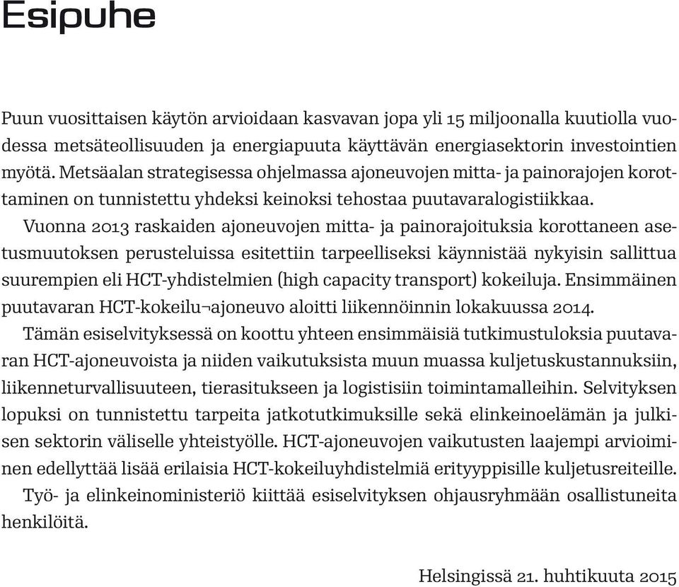 Vuonna 2013 raskaiden ajoneuvojen mitta- ja painorajoituksia korottaneen asetusmuutoksen perusteluissa esitettiin tarpeelliseksi käynnistää nykyisin sallittua suurempien eli HCT-yhdistelmien (high