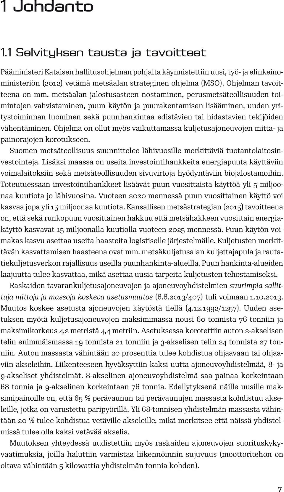 metsäalan jalostusasteen nostaminen, perusmetsäteollisuuden toimintojen vahvistaminen, puun käytön ja puurakentamisen lisääminen, uuden yritystoiminnan luominen sekä puunhankintaa edistävien tai