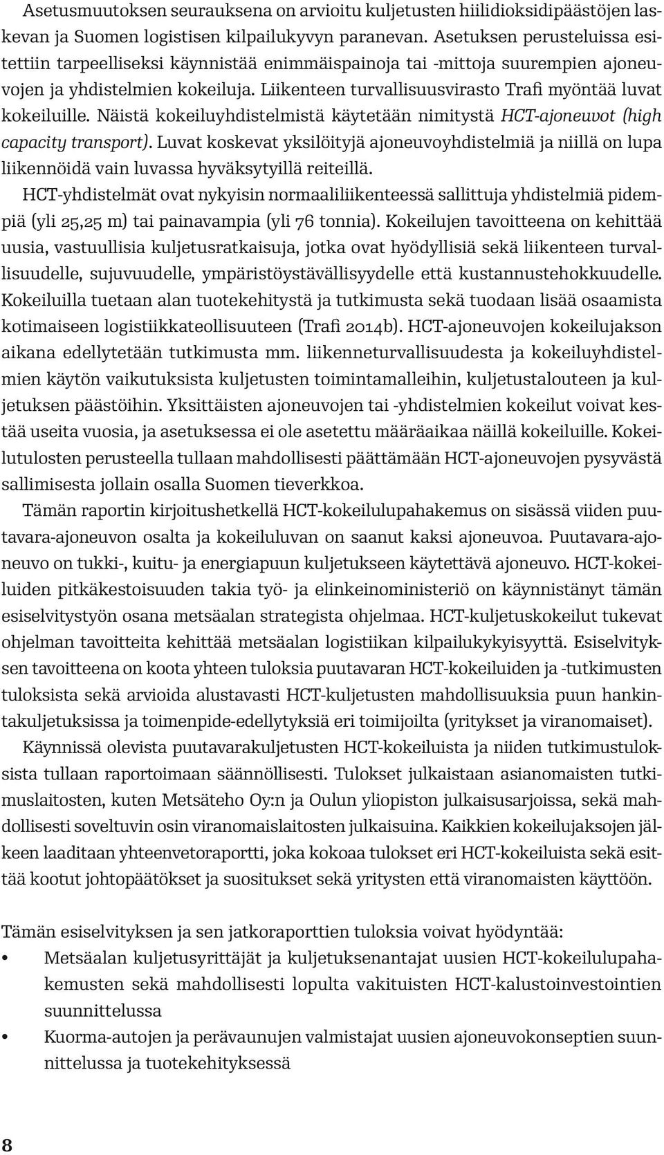 Liikenteen turvallisuusvirasto Trafi myöntää luvat kokeiluille. Näistä kokeiluyhdistelmistä käytetään nimitystä HCT-ajoneuvot (high capacity transport).