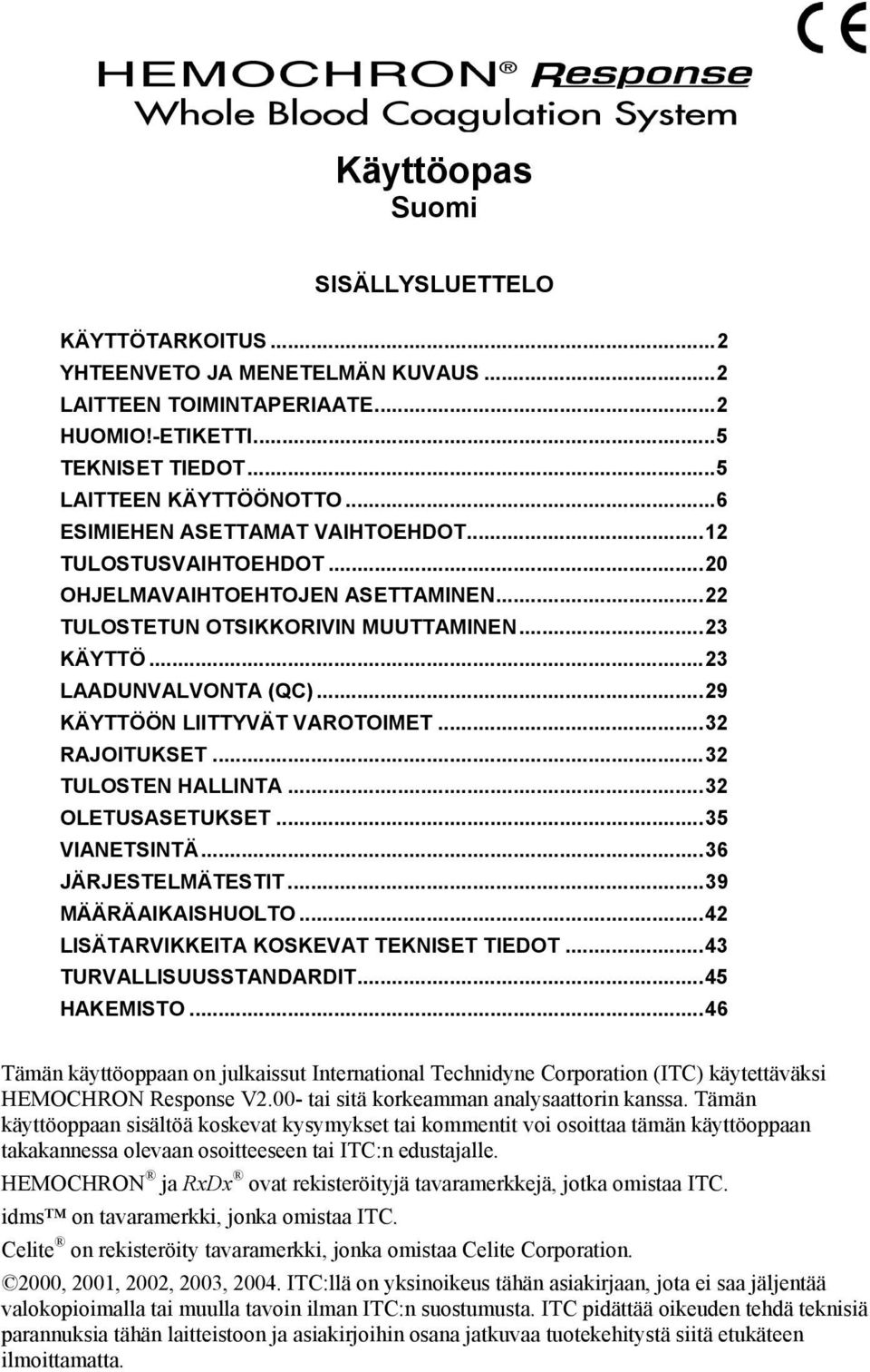 ..29 KÄYTTÖÖN LIITTYVÄT VAROTOIMET...32 RAJOITUKSET...32 TULOSTEN HALLINTA...32 OLETUSASETUKSET...35 VIANETSINTÄ...36 JÄRJESTELMÄTESTIT...39 MÄÄRÄAIKAISHUOLTO.