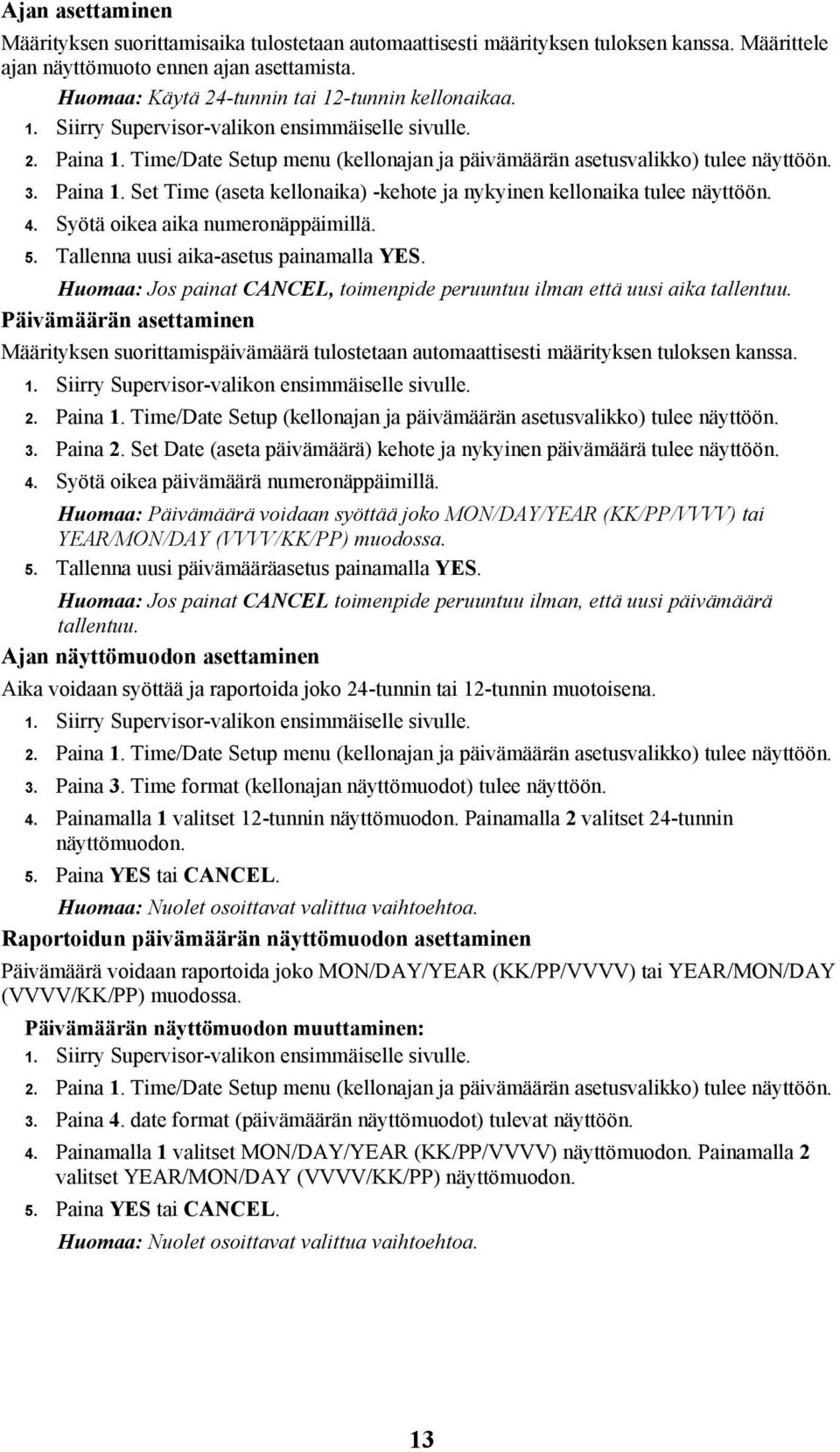 Paina 1. Set Time (aseta kellonaika) -kehote ja nykyinen kellonaika tulee näyttöön. 4. Syötä oikea aika numeronäppäimillä. 5. Tallenna uusi aika-asetus painamalla YES.