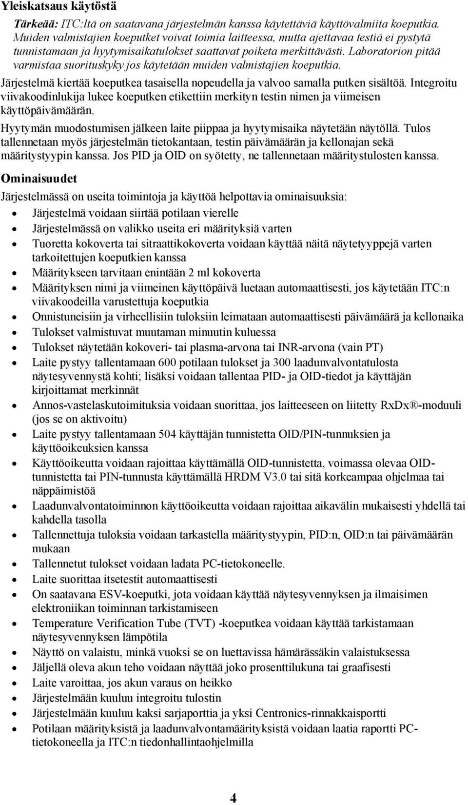 Laboratorion pitää varmistaa suorituskyky jos käytetään muiden valmistajien koeputkia. Järjestelmä kiertää koeputkea tasaisella nopeudella ja valvoo samalla putken sisältöä.