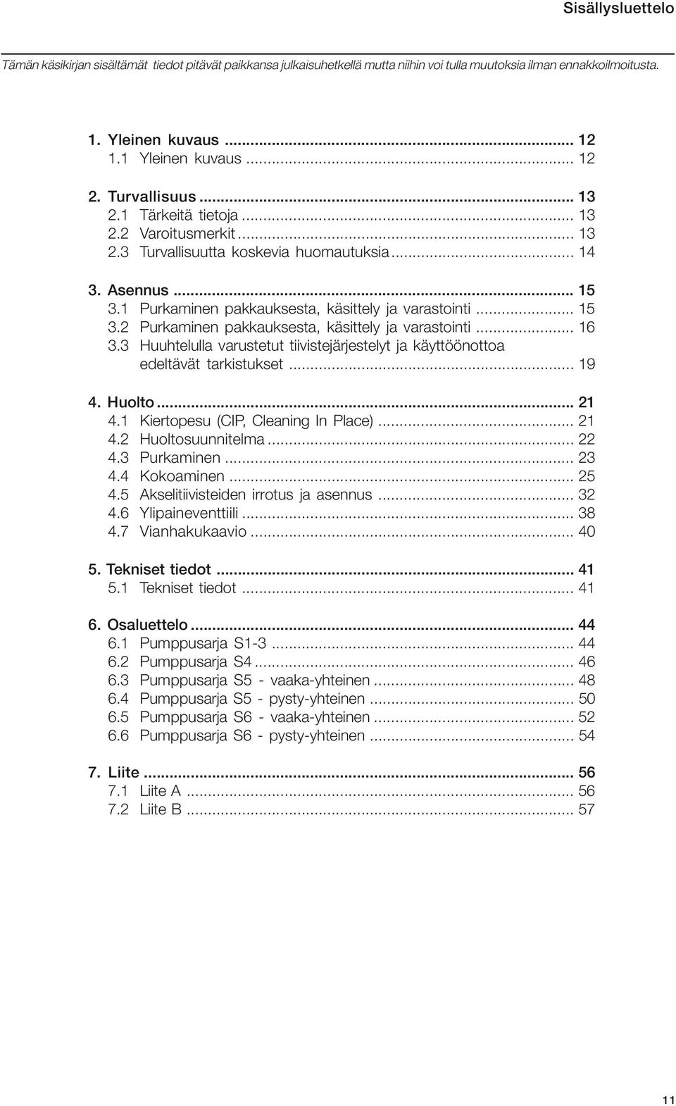 .. 16 3.3 Huuhtelulla varustetut tiivistejärjestelyt ja käyttöönottoa edeltävät tarkistukset... 19 4. Huolto... 21 4.1 Kiertopesu (CIP, Cleaning In Place)... 21 4.2 Huoltosuunnitelma... 22 4.