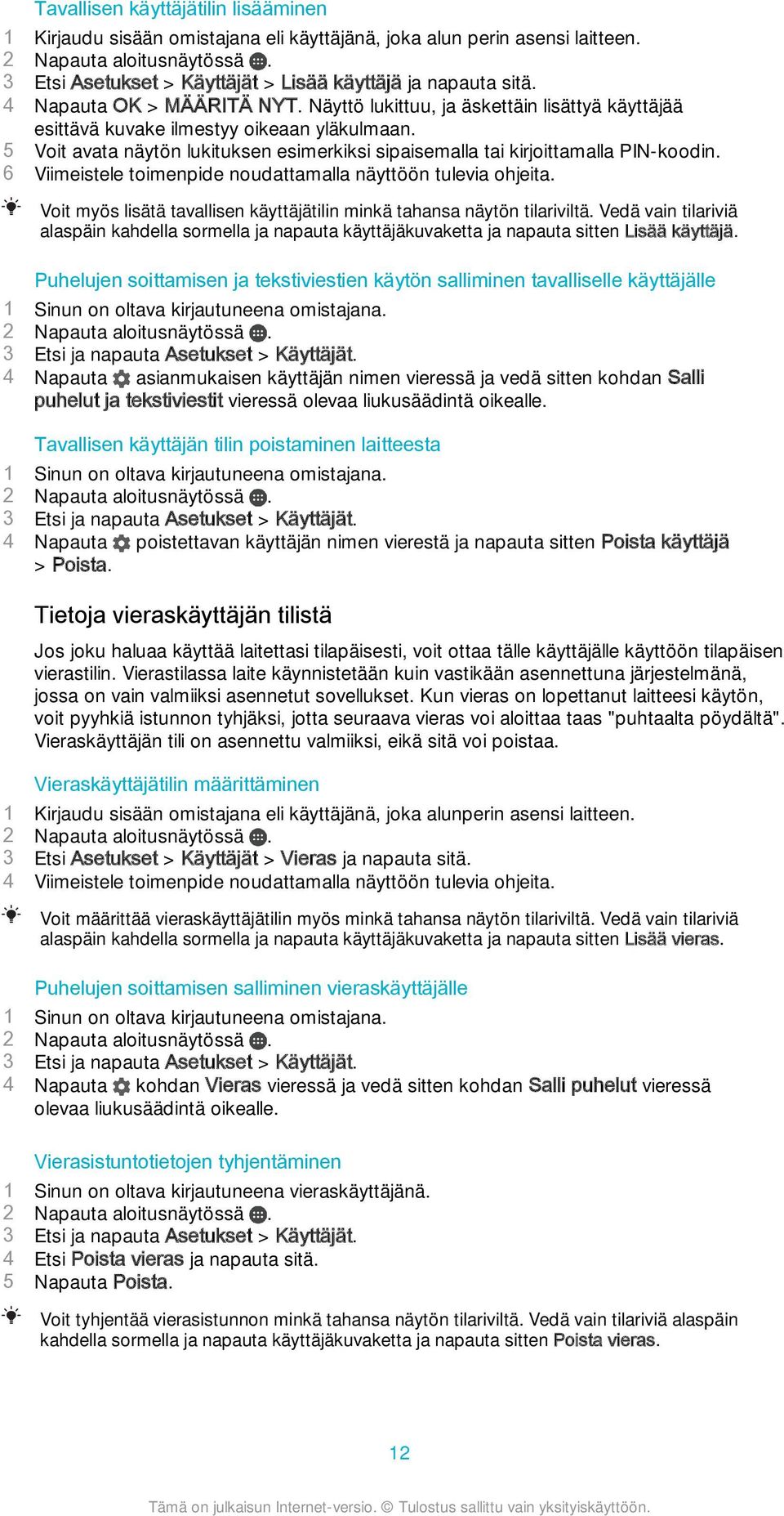 5 Voit avata näytön lukituksen esimerkiksi sipaisemalla tai kirjoittamalla PIN-koodin. 6 Viimeistele toimenpide noudattamalla näyttöön tulevia ohjeita.