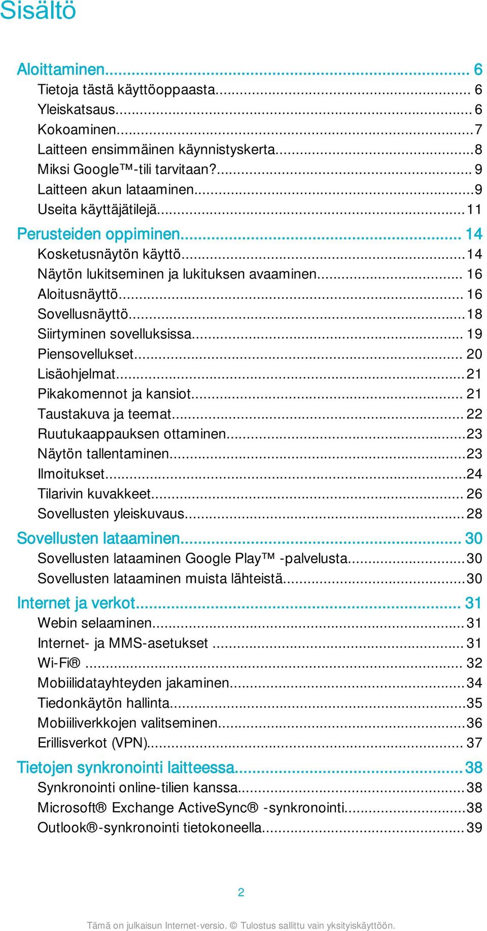 .. 19 Piensovellukset... 20 Lisäohjelmat...21 Pikakomennot ja kansiot... 21 Taustakuva ja teemat... 22 Ruutukaappauksen ottaminen...23 Näytön tallentaminen...23 Ilmoitukset...24 Tilarivin kuvakkeet.