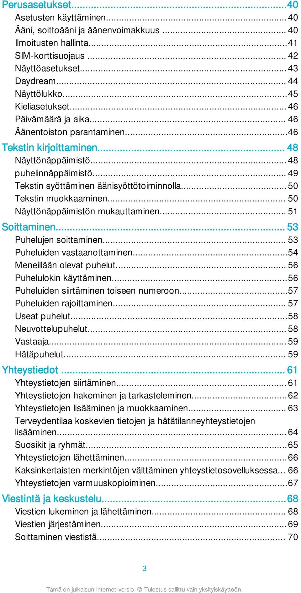 .. 50 Tekstin muokkaaminen... 50 Näyttönäppäimistön mukauttaminen... 51 Soittaminen... 53 Puhelujen soittaminen... 53 Puheluiden vastaanottaminen...54 Meneillään olevat puhelut.