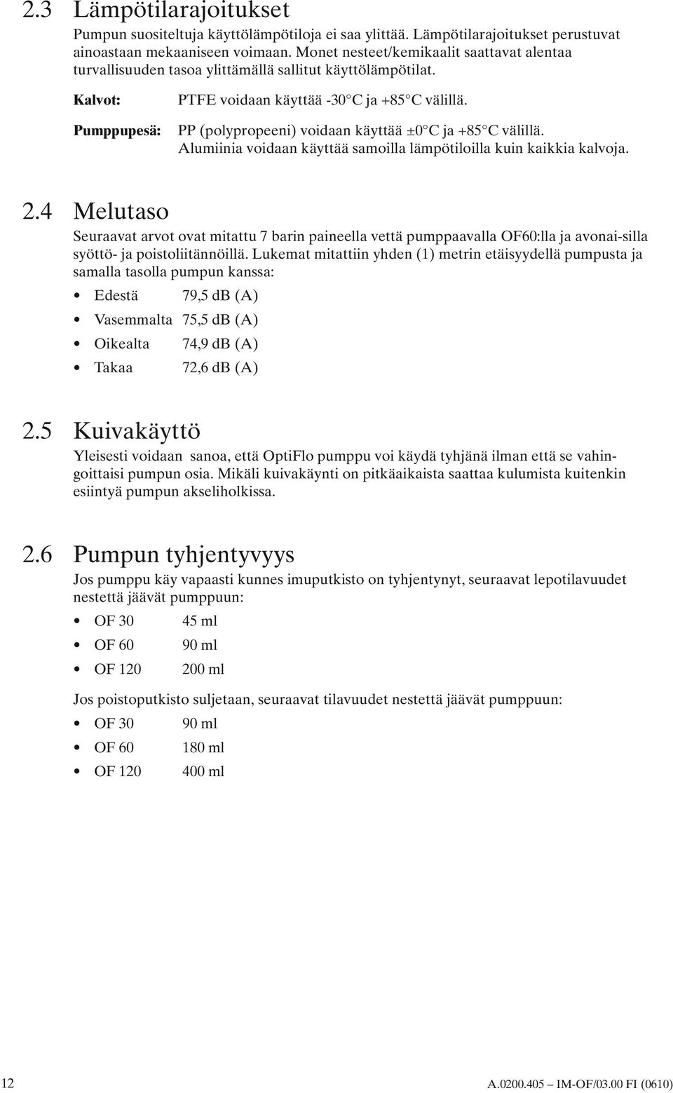 PP (polypropeeni) voidaan käyttää ±0 C ja +85 C välillä. Alumiinia voidaan käyttää samoilla lämpötiloilla kuin kaikkia kalvoja. 2.