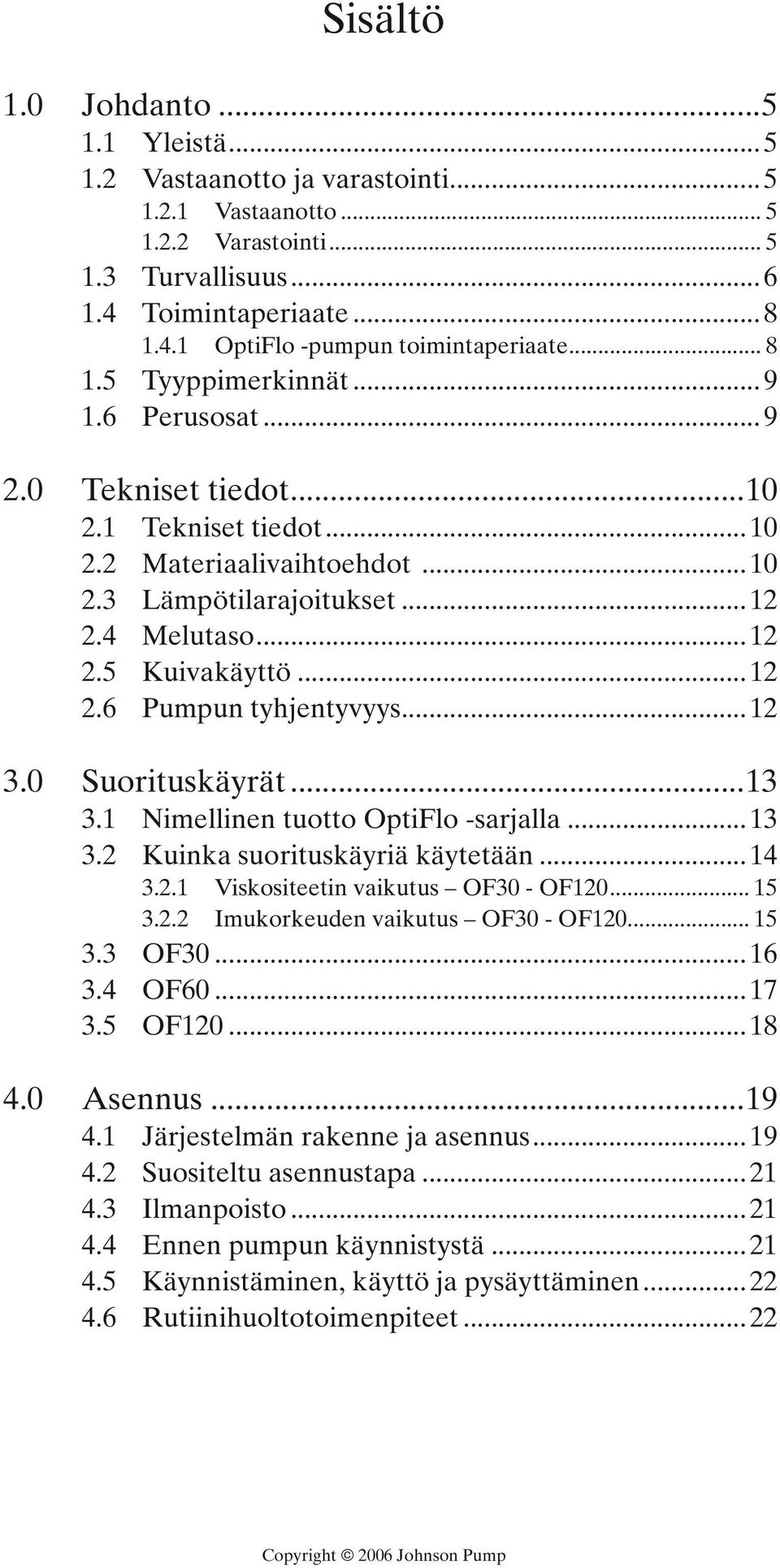 ..12 3.0 Suorituskäyrät...13 3.1 Nimellinen tuotto OptiFlo -sarjalla...13 3.2 Kuinka suorituskäyriä käytetään...14 3.2.1 Viskositeetin vaikutus OF30 - OF120... 15 3.2.2 Imukorkeuden vaikutus OF30 - OF120.