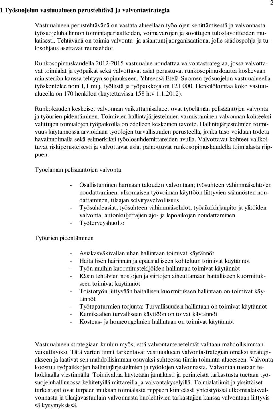 Runkosopimuskaudella 2012-2015 vastuualue noudattaa valvontastrategiaa, jossa valvottavat toimialat ja työpaikat sekä valvottavat asiat perustuvat runkosopimuskautta koskevaan ministeriön kanssa