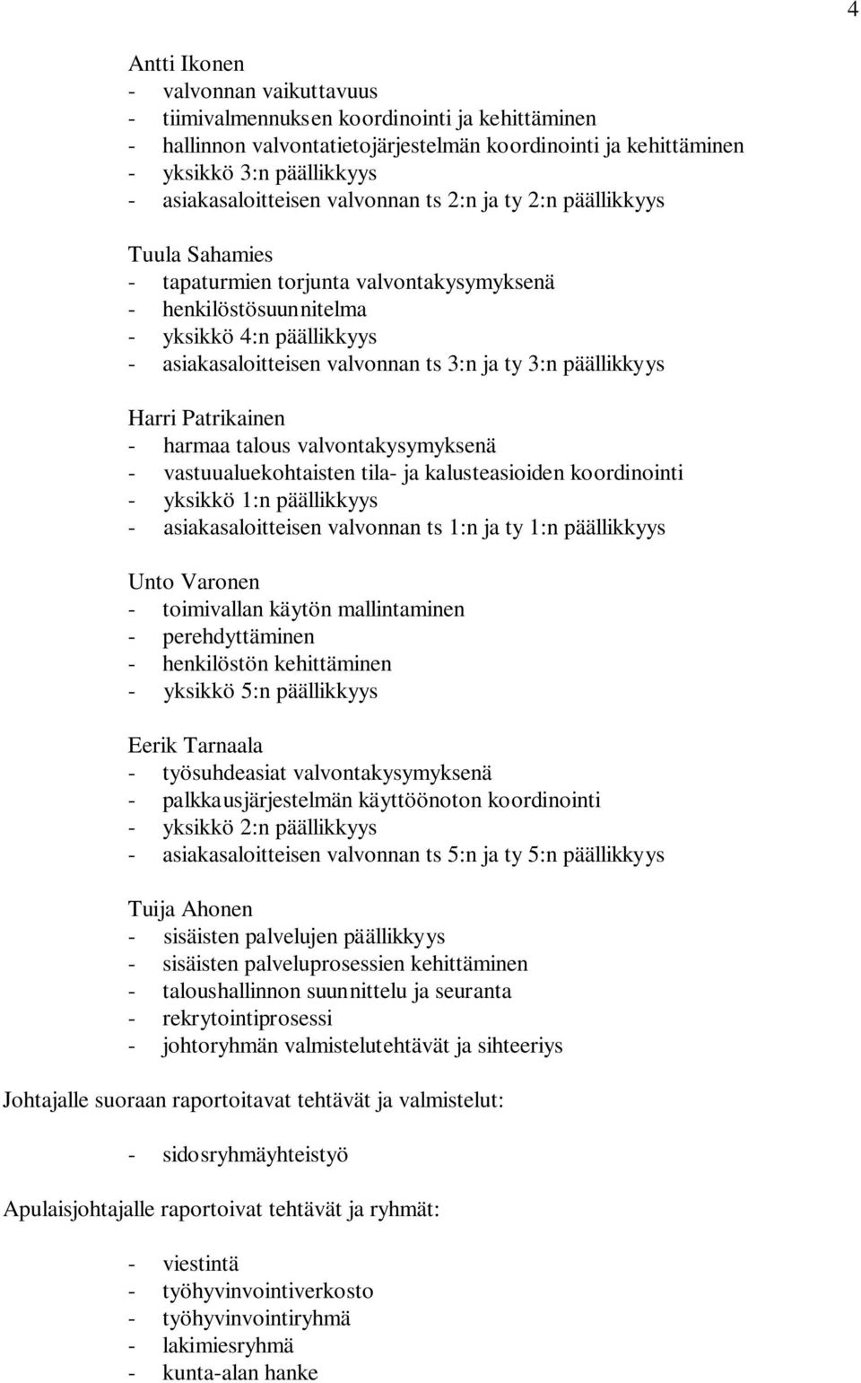 3:n ja ty 3:n päällikkyys Harri Patrikainen - harmaa talous valvontakysymyksenä - vastuualuekohtaisten tila- ja kalusteasioiden koordinointi - yksikkö 1:n päällikkyys - asiakasaloitteisen valvonnan