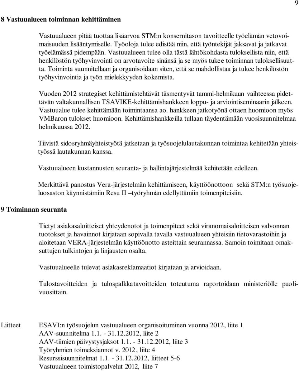 Vastuualueen tulee olla tästä lähtökohdasta tuloksellista niin, että henkilöstön työhyvinvointi on arvotavoite sinänsä ja se myös tukee toiminnan tuloksellisuutta.