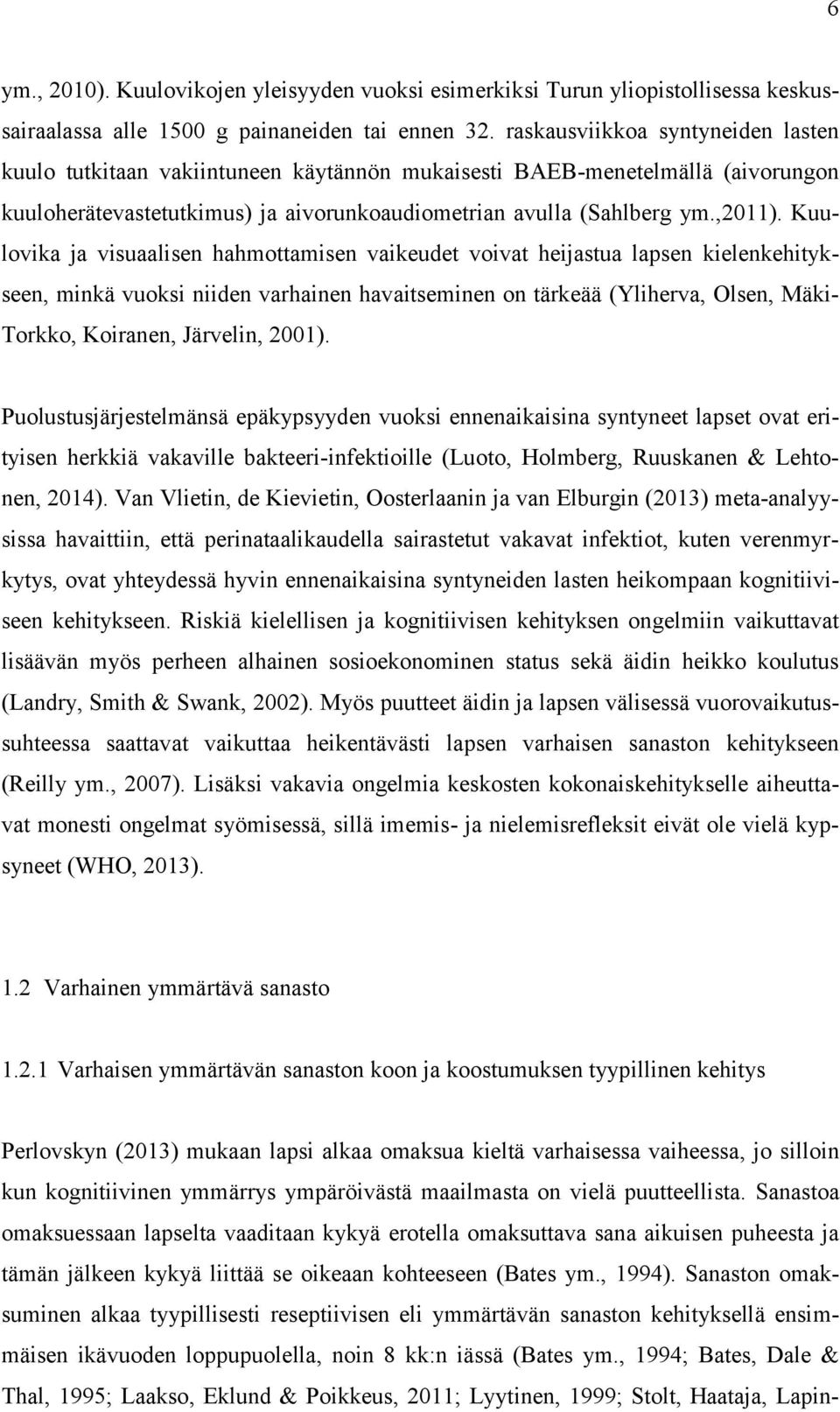 Kuulovika ja visuaalisen hahmottamisen vaikeudet voivat heijastua lapsen kielenkehitykseen, minkä vuoksi niiden varhainen havaitseminen on tärkeää (Yliherva, Olsen, Mäki- Torkko, Koiranen, Järvelin,