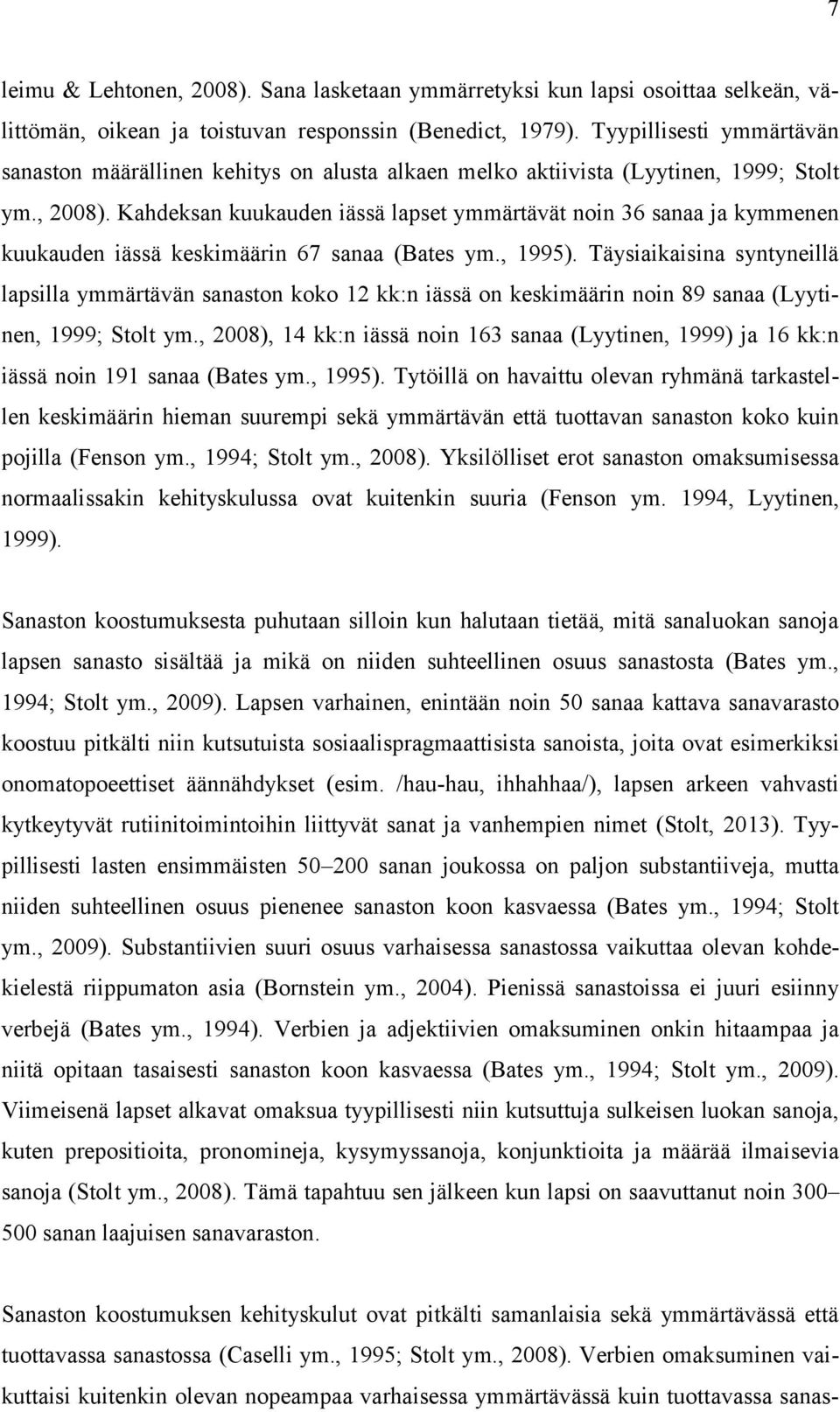 Kahdeksan kuukauden iässä lapset ymmärtävät noin 36 sanaa ja kymmenen kuukauden iässä keskimäärin 67 sanaa (Bates ym., 1995).